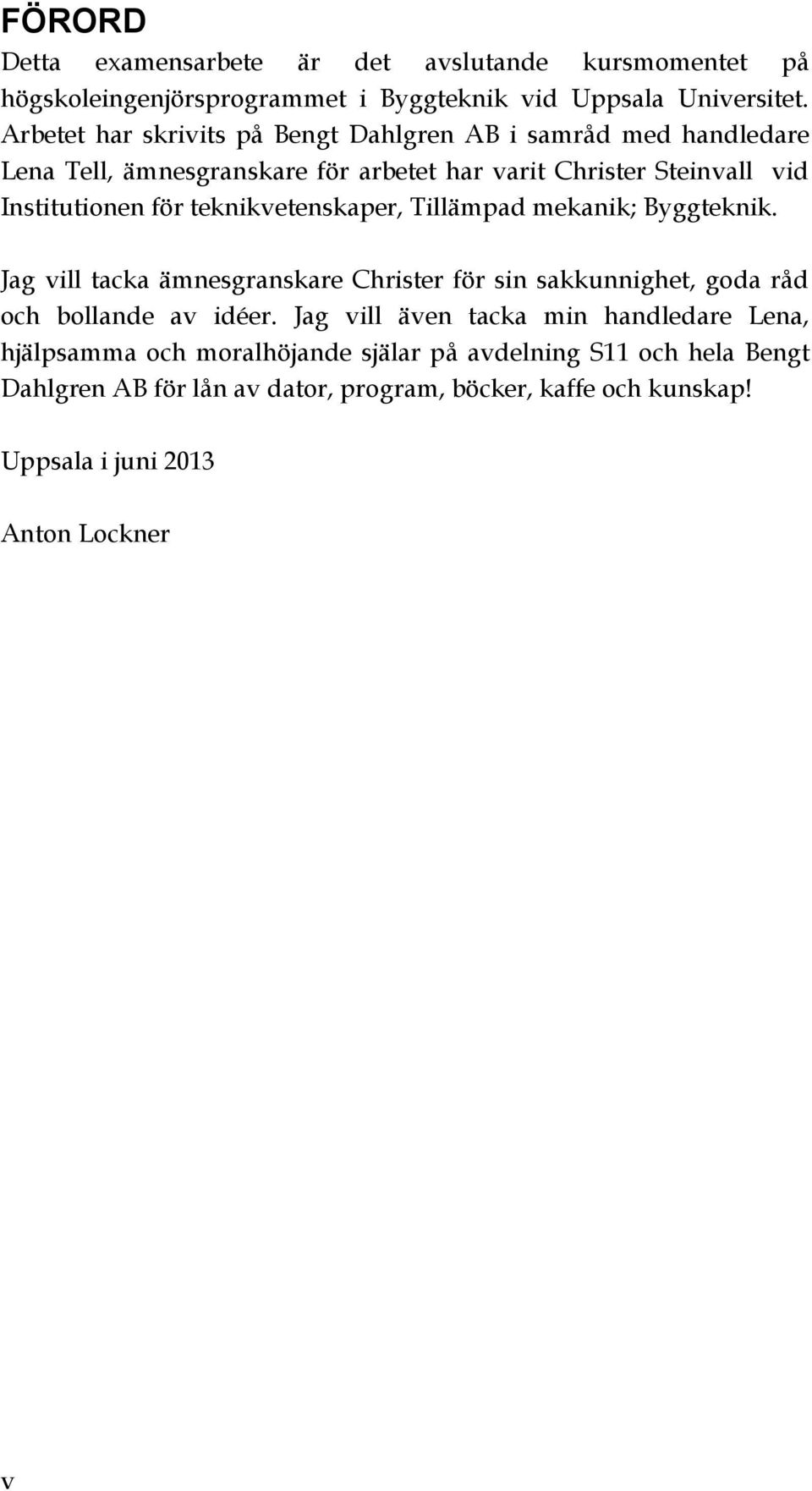 teknikvetenskaper, Tillämpad mekanik; Byggteknik. Jag vill tacka ämnesgranskare Christer för sin sakkunnighet, goda råd och bollande av idéer.