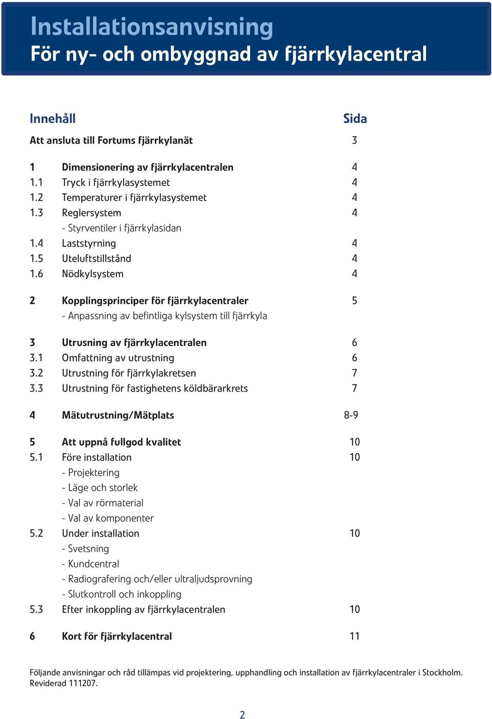 Nödkylsystem 4 2 Kopplingsprinciper för fjärrkylacentraler 5 - Anpassning av befintliga kylsystem till fjärrkyla 3 Utrusning av fjärrkylacentralen 3.1 Omfattning av utrustning 3.