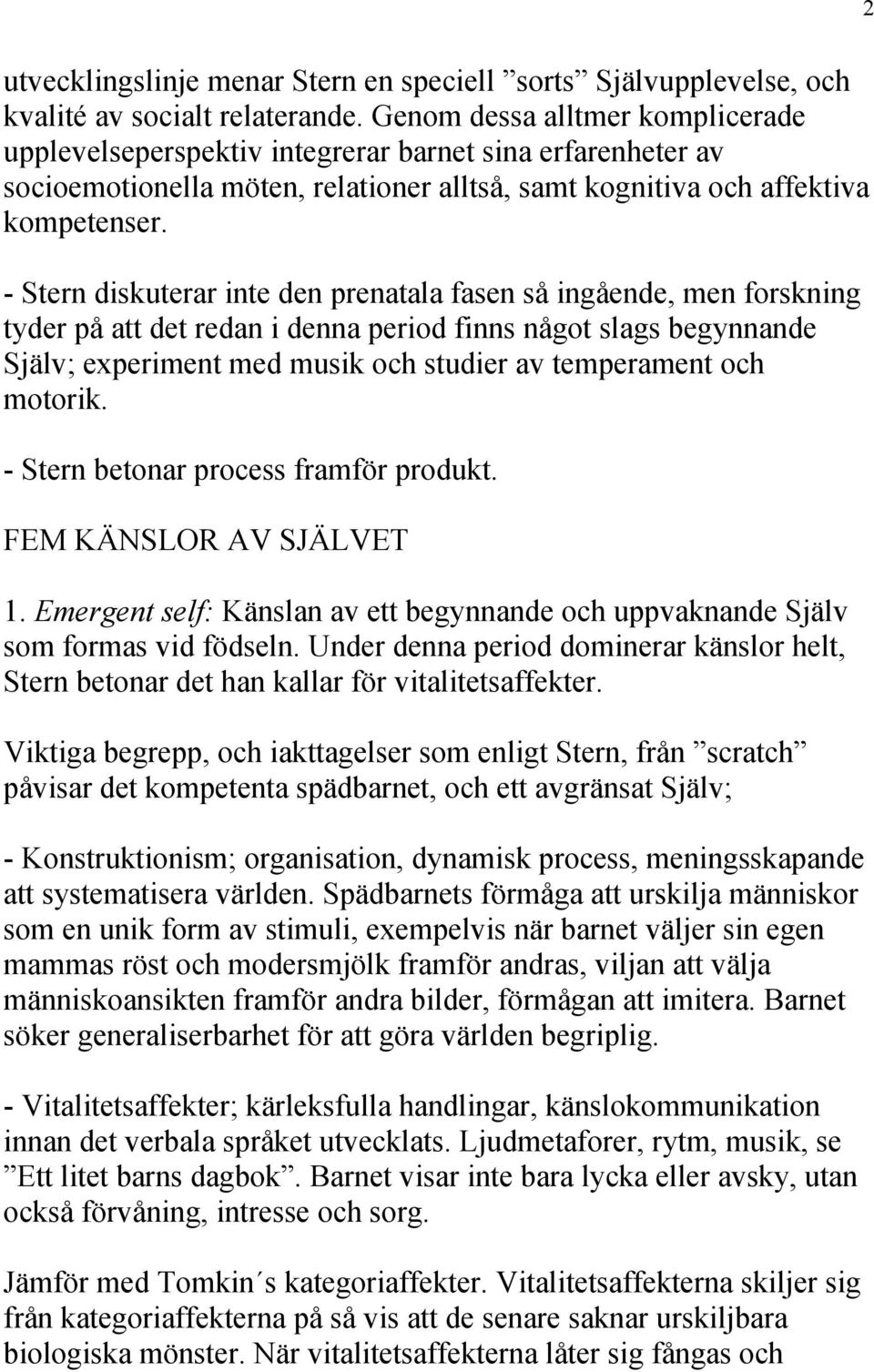 - Stern diskuterar inte den prenatala fasen så ingående, men forskning tyder på att det redan i denna period finns något slags begynnande Själv; experiment med musik och studier av temperament och