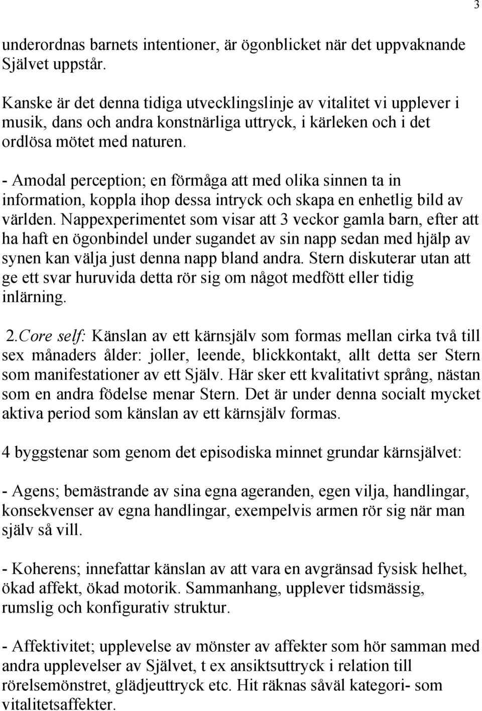 - Amodal perception; en förmåga att med olika sinnen ta in information, koppla ihop dessa intryck och skapa en enhetlig bild av världen.