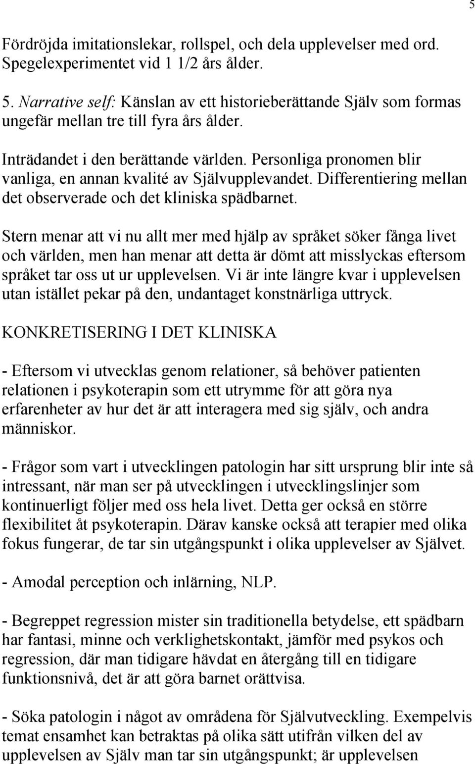 Personliga pronomen blir vanliga, en annan kvalité av Självupplevandet. Differentiering mellan det observerade och det kliniska spädbarnet.