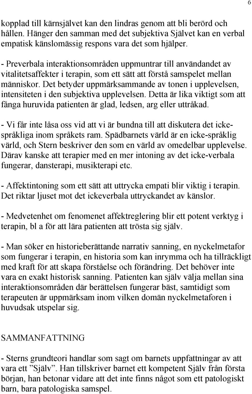 Det betyder uppmärksammande av tonen i upplevelsen, intensiteten i den subjektiva upplevelsen. Detta är lika viktigt som att fånga huruvida patienten är glad, ledsen, arg eller uttråkad.