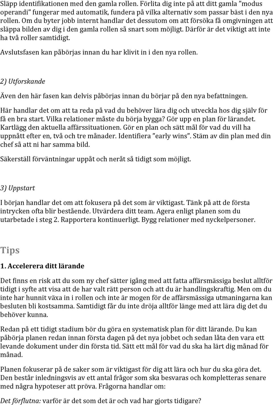 Avslutsfasen kan påbörjas innan du har klivit in i den nya rollen. 2) Utforskande Även den här fasen kan delvis påbörjas innan du börjar på den nya befattningen.