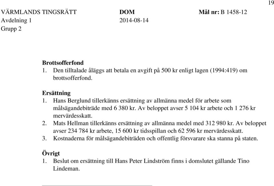 Av beloppet avser 5 104 kr arbete och 1 276 kr mervärdesskatt. 2. Mats Hellman tillerkänns ersättning av allmänna medel med 312 980 kr.