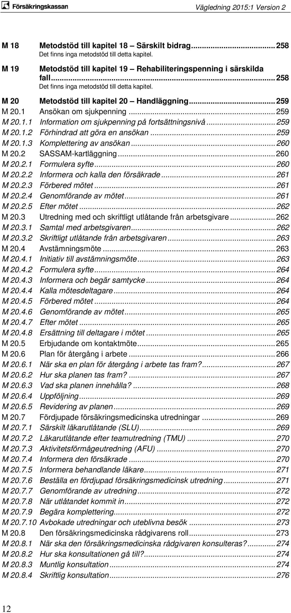 .. 259 M 20.1.2 Förhindrad att göra en ansökan... 259 M 20.1.3 Komplettering av ansökan... 260 M 20.2 SASSAM-kartläggning... 260 M 20.2.1 Formulera syfte... 260 M 20.2.2 Informera och kalla den försäkrade.