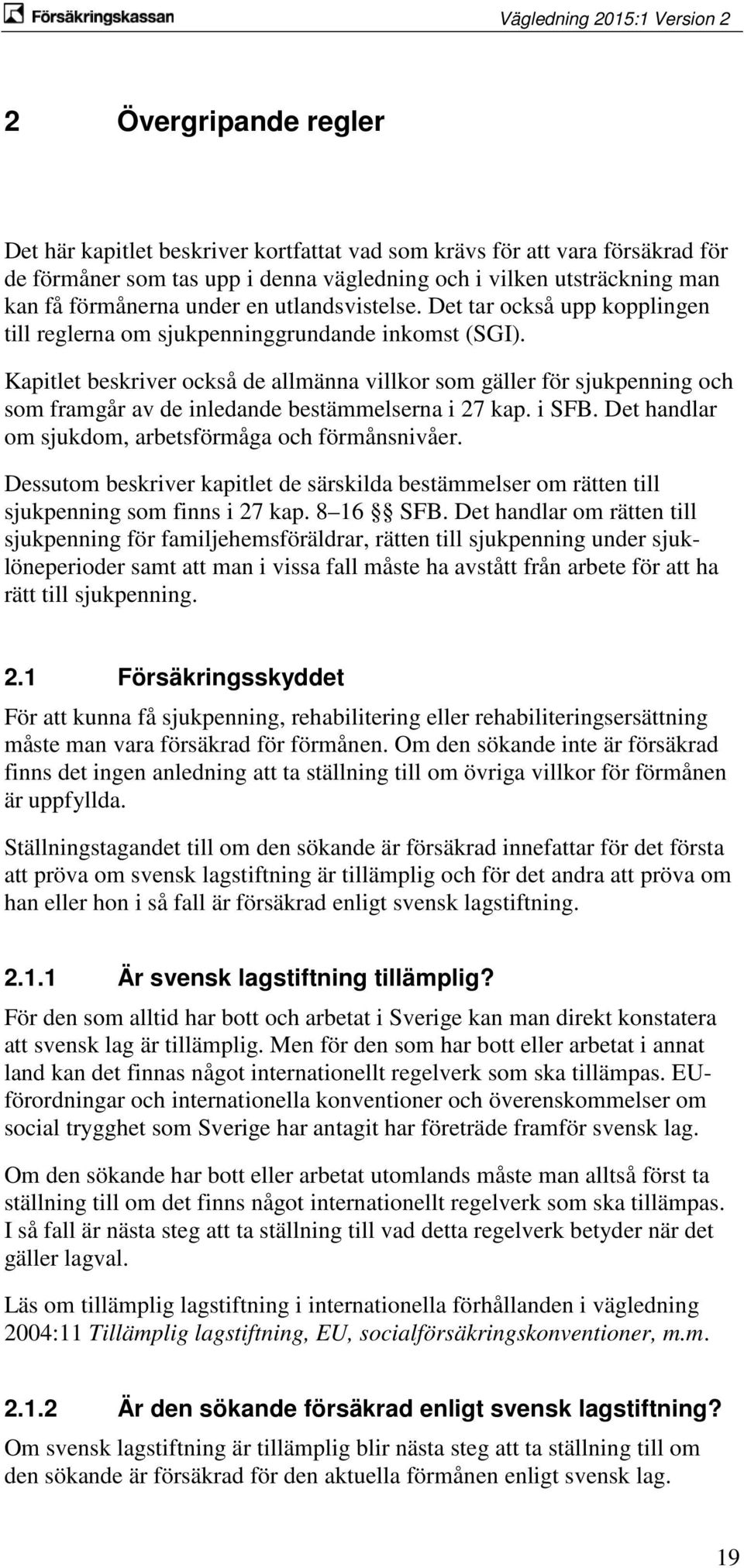 Kapitlet beskriver också de allmänna villkor som gäller för sjukpenning och som framgår av de inledande bestämmelserna i 27 kap. i SFB. Det handlar om sjukdom, arbetsförmåga och förmånsnivåer.