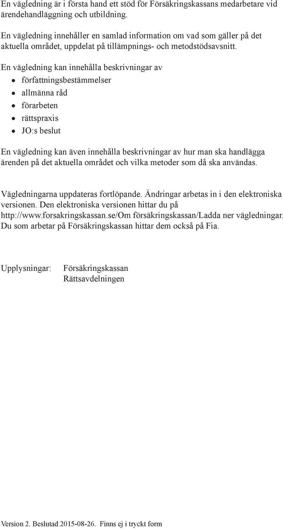 En vägledning kan innehålla beskrivningar av författningsbestämmelser allmänna råd förarbeten rättspraxis JO:s beslut En vägledning kan även innehålla beskrivningar av hur man ska handlägga ärenden