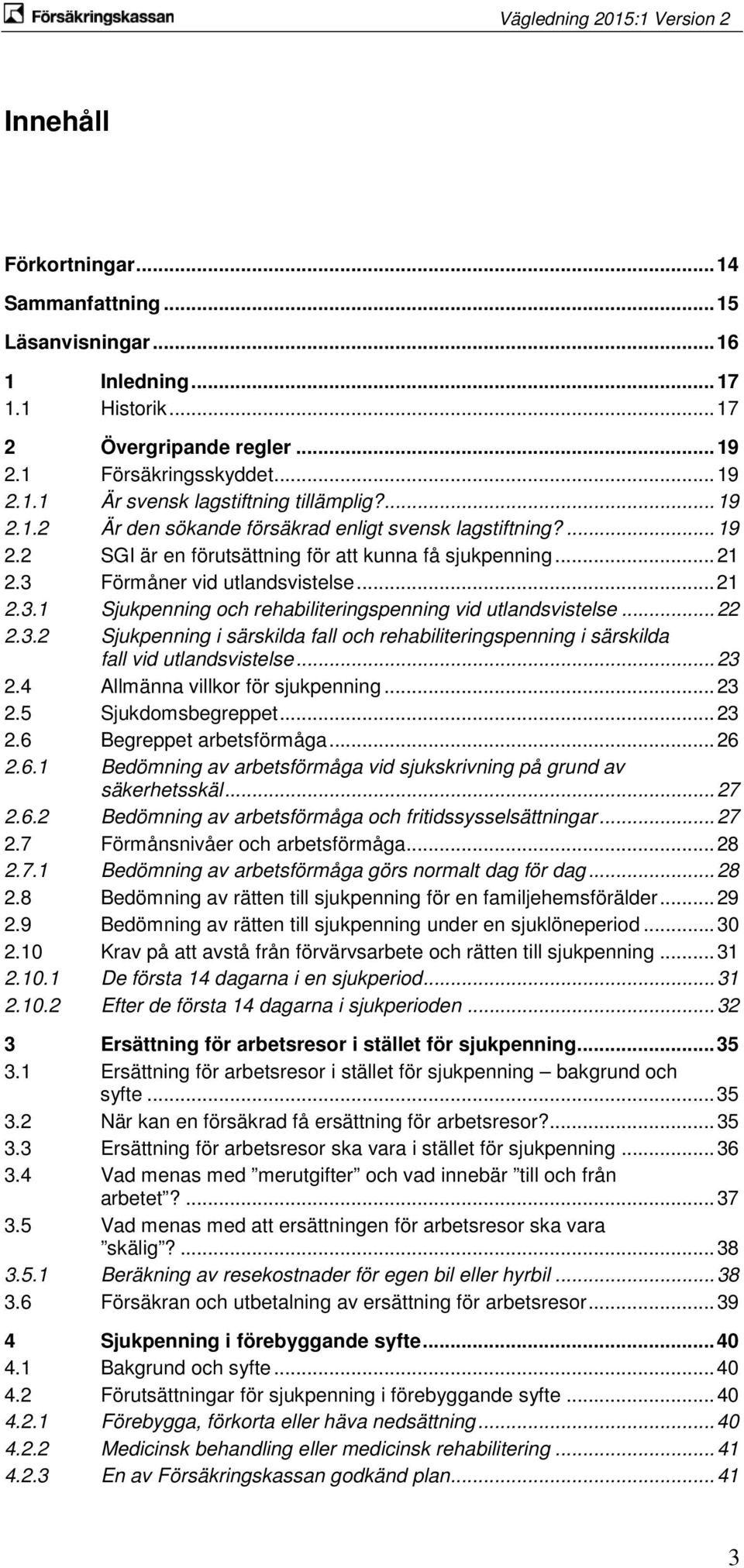 .. 22 2.3.2 Sjukpenning i särskilda fall och rehabiliteringspenning i särskilda fall vid utlandsvistelse... 23 2.4 Allmänna villkor för sjukpenning... 23 2.5 Sjukdomsbegreppet... 23 2.6 Begreppet arbetsförmåga.