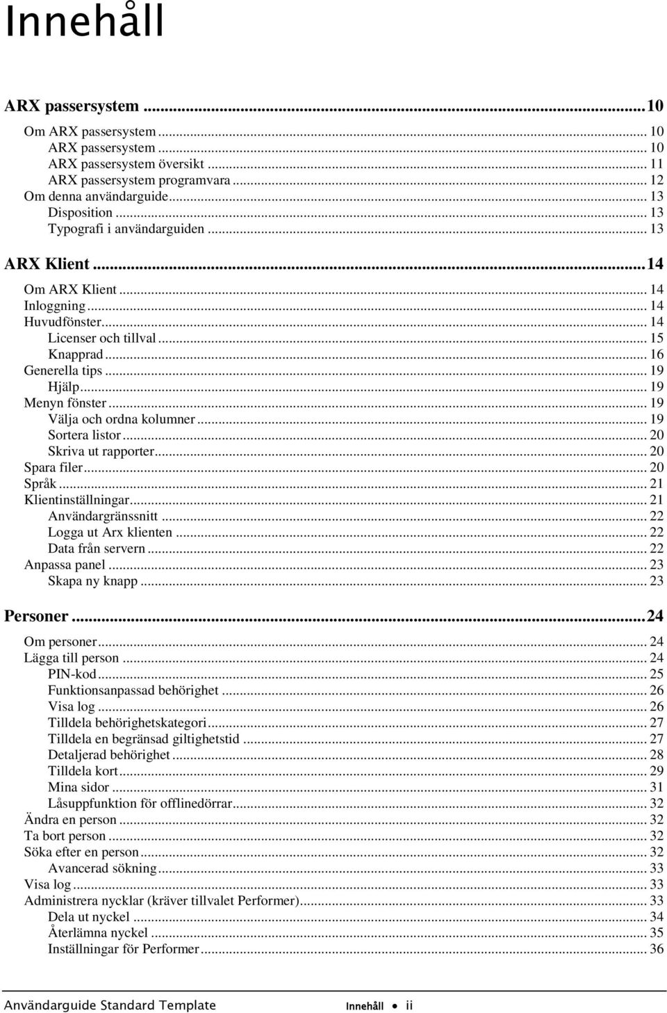 .. 19 Välja och ordna kolumner... 19 Sortera listor... 20 Skriva ut rapporter... 20 Spara filer... 20 Språk... 21 Klientinställningar... 21 Användargränssnitt... 22 Logga ut Arx klienten.