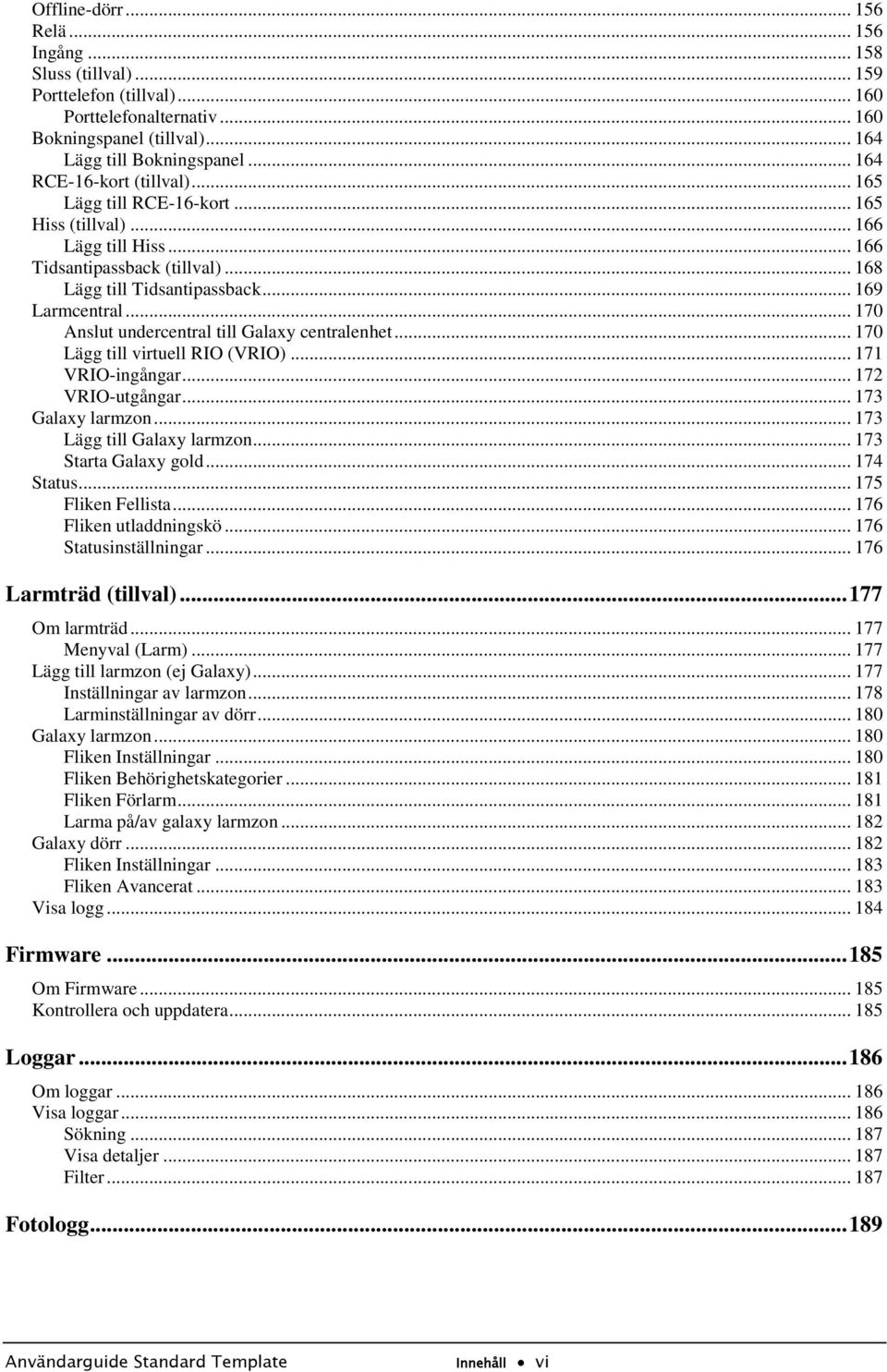 .. 170 Anslut undercentral till Galaxy centralenhet... 170 Lägg till virtuell RIO (VRIO)... 171 VRIO-ingångar... 172 VRIO-utgångar... 173 Galaxy larmzon... 173 Lägg till Galaxy larmzon.