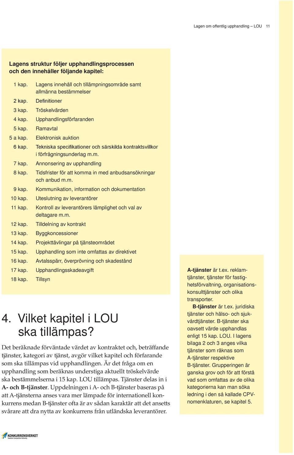 Annonsering av upphandling 8 kap. Tidsfrister för att komma in med anbudsansökningar och anbud m.m. 9 kap. Kommunikation, information och dokumentation 10 kap. Uteslutning av leverantörer 11 kap.