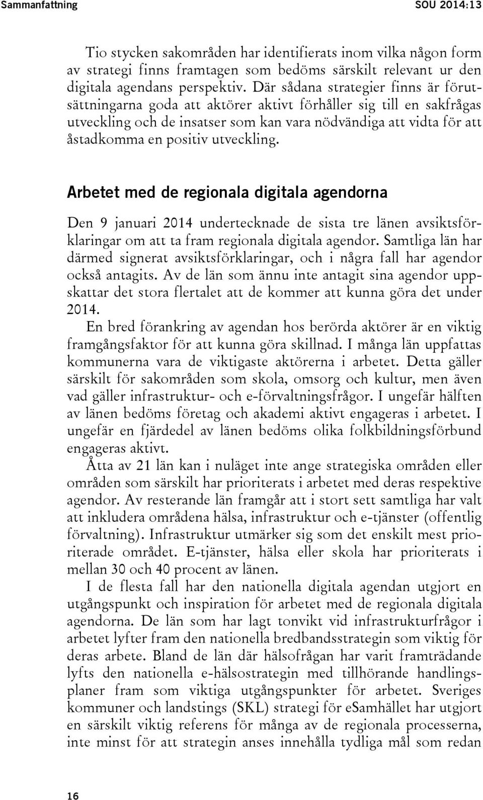 utveckling. Arbetet med de regionala digitala agendorna Den 9 januari 2014 undertecknade de sista tre länen avsiktsförklaringar om att ta fram regionala digitala agendor.