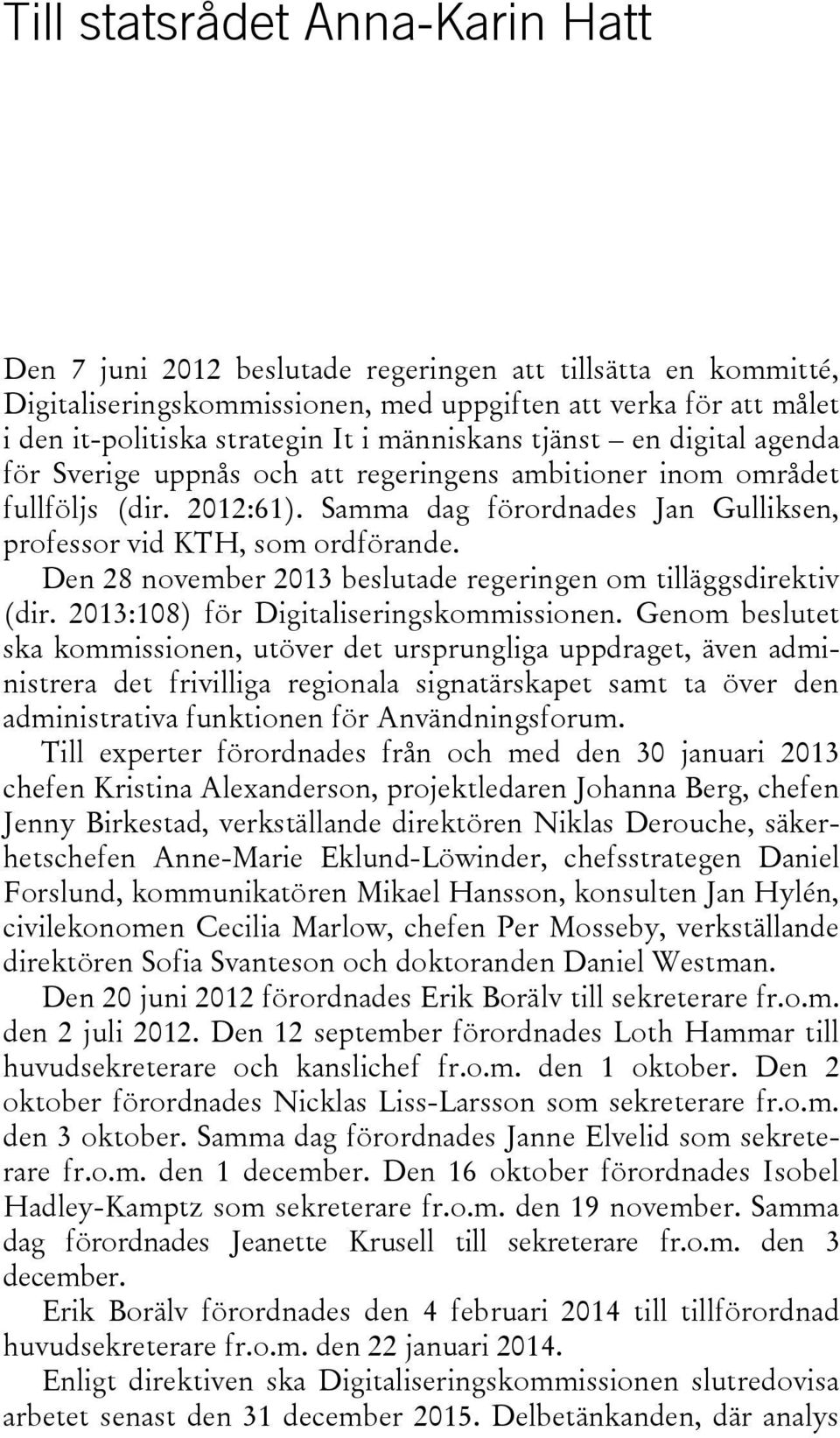 Den 28 november 2013 beslutade regeringen om tilläggsdirektiv (dir. 2013:108) för Digitaliseringskommissionen.