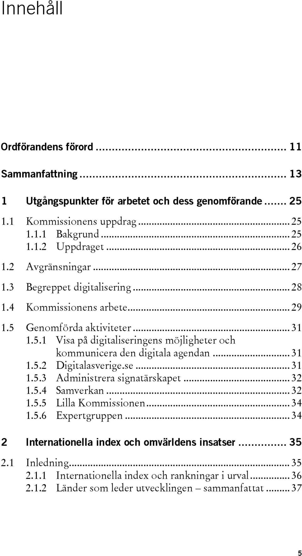 .. 31 1.5.2 Digitalasverige.se... 31 1.5.3 Administrera signatärskapet... 32 1.5.4 Samverkan... 32 1.5.5 Lilla Kommissionen... 34 1.5.6 Expertgruppen.