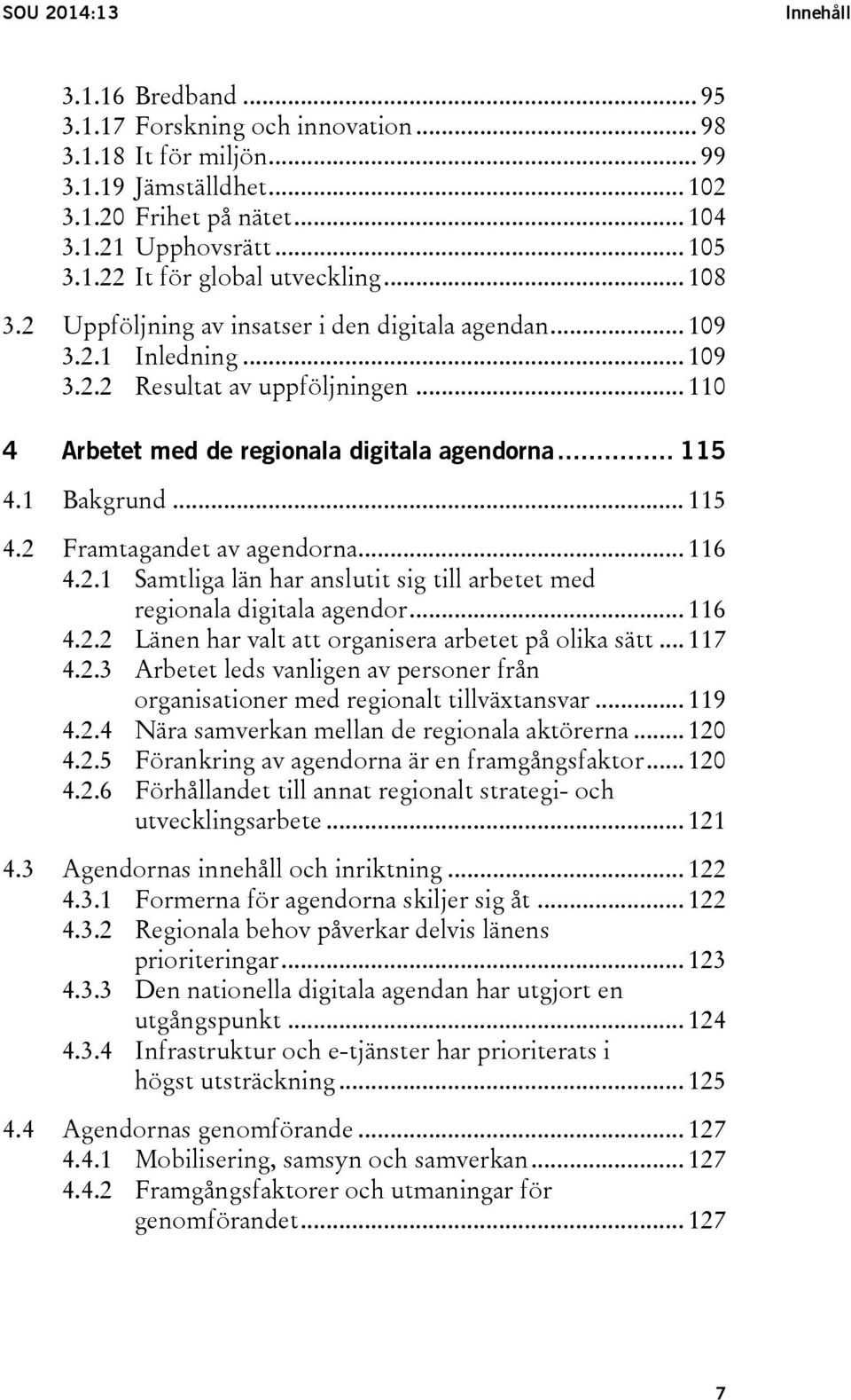 1 Bakgrund... 115 4.2 Framtagandet av agendorna... 116 4.2.1 Samtliga län har anslutit sig till arbetet med regionala digitala agendor... 116 4.2.2 Länen har valt att organisera arbetet på olika sätt.