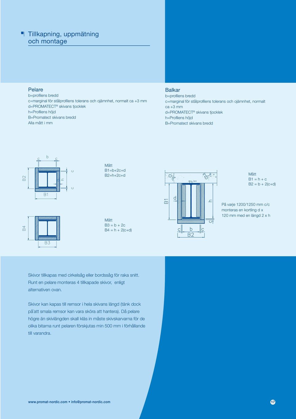 B1=b+2c+d B2=h+2c+d Mått B1 = h + c B2 = b + 2(c+d) Mått B3 = b + 2c B4 = h + 2(c+d) På varje 1200/1250 mm c/c monteras en kortling d x 120 mm med en längd 2 x h Skivor tillkapas med cirkelsåg eller