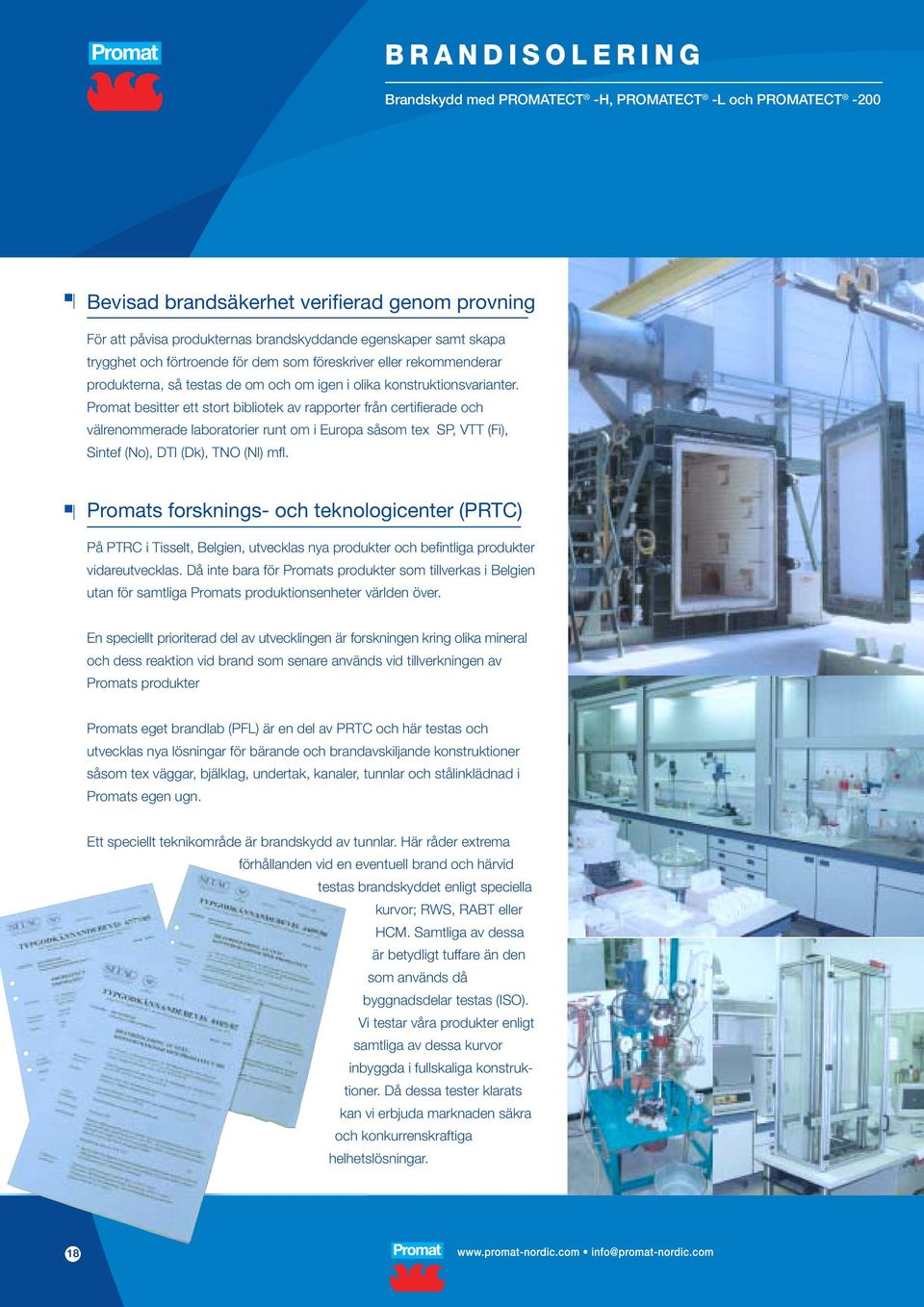 Promat besitter ett stort bibliotek av rapporter från certifi erade och välrenommerade laboratorier runt om i Europa såsom tex SP, VTT (Fi), Sintef (No), DTI (Dk), TNO (Nl) mfl.