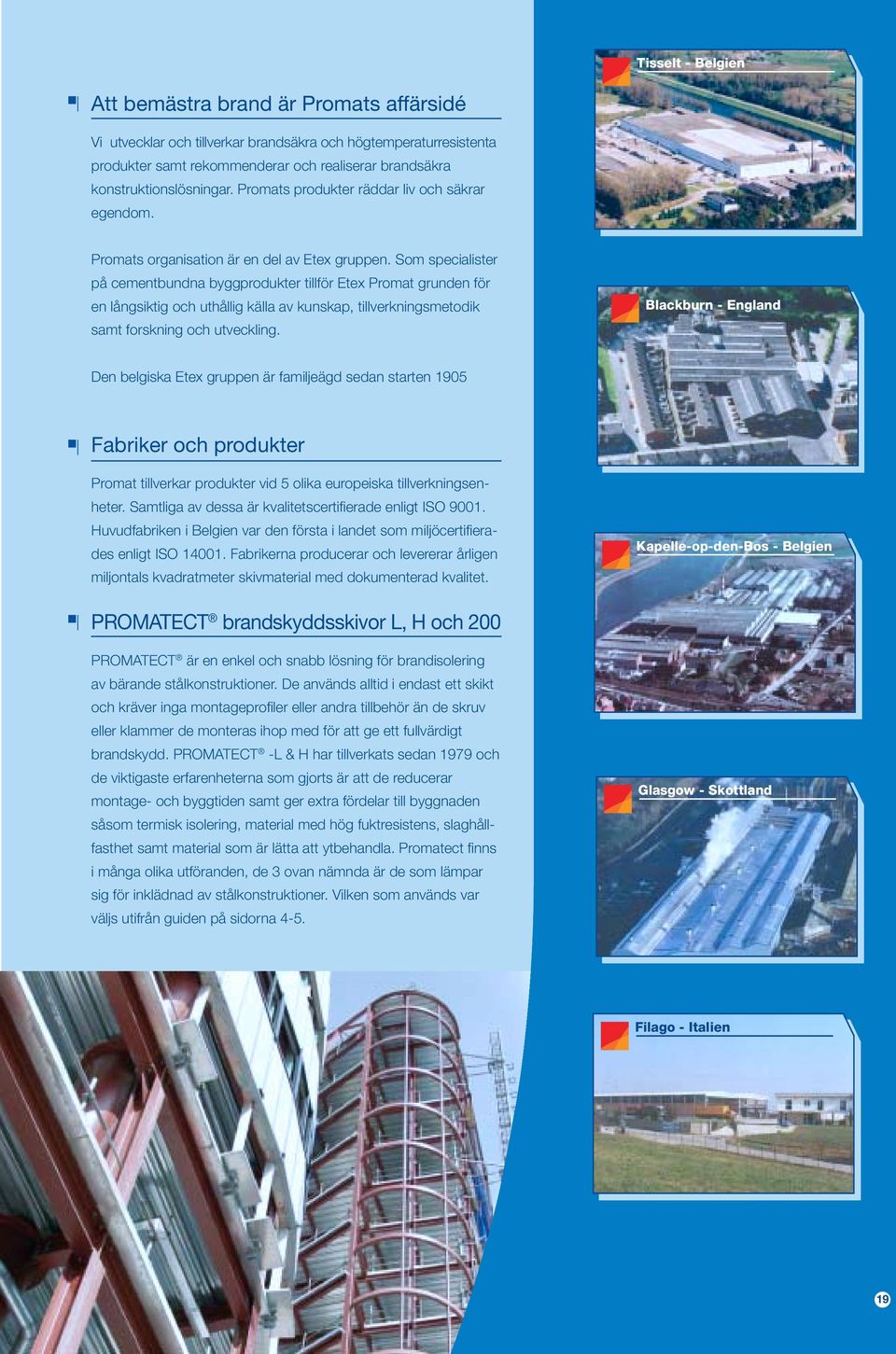 Som specialister på cementbundna byggprodukter tillför Etex Promat grunden för en långsiktig och uthållig källa av kunskap, tillverkningsmetodik samt forskning och utveckling.