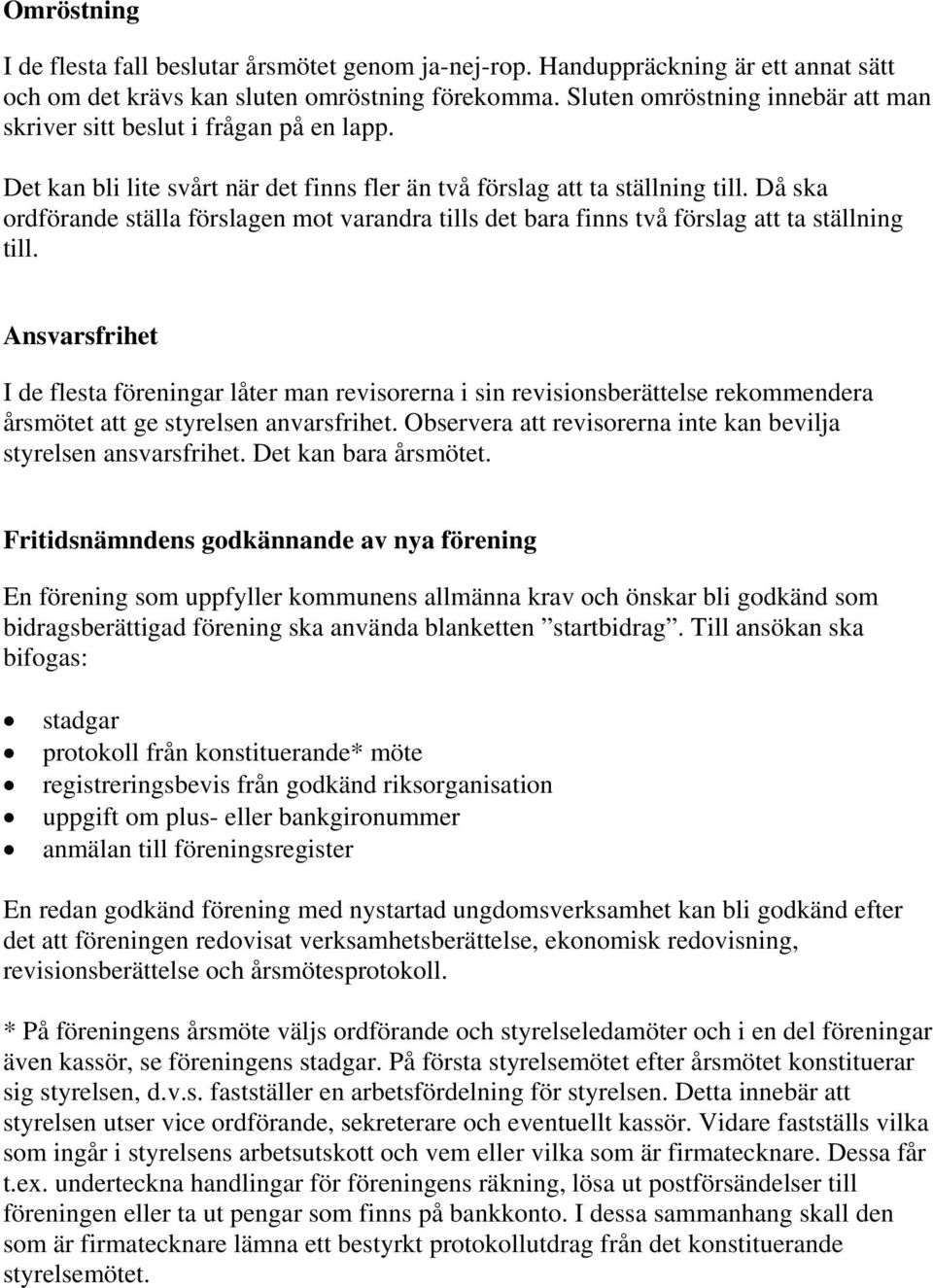Då ska ordförande ställa förslagen mot varandra tills det bara finns två förslag att ta ställning till.
