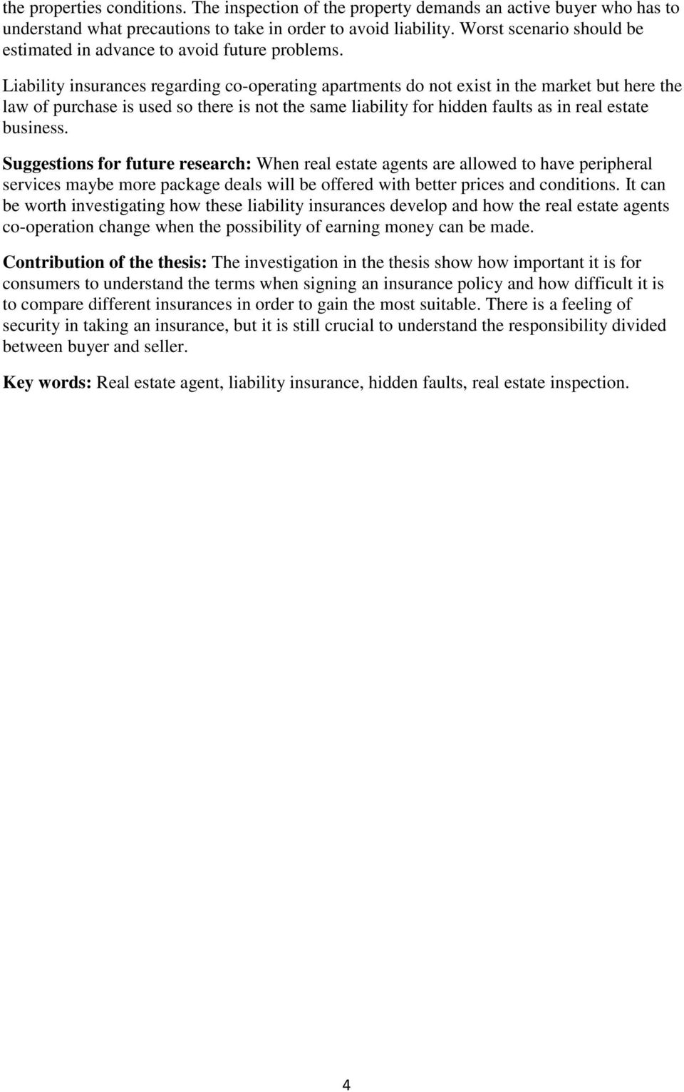 Liability insurances regarding co-operating apartments do not exist in the market but here the law of purchase is used so there is not the same liability for hidden faults as in real estate business.