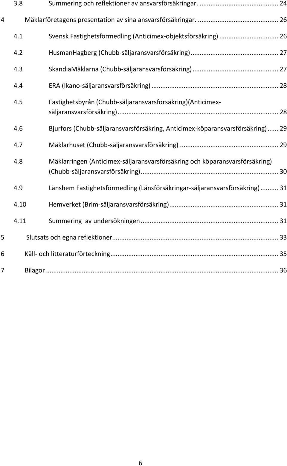 .. 28 4.6 Bjurfors (Chubb-säljaransvarsförsäkring, Anticimex-köparansvarsförsäkring)... 29 4.