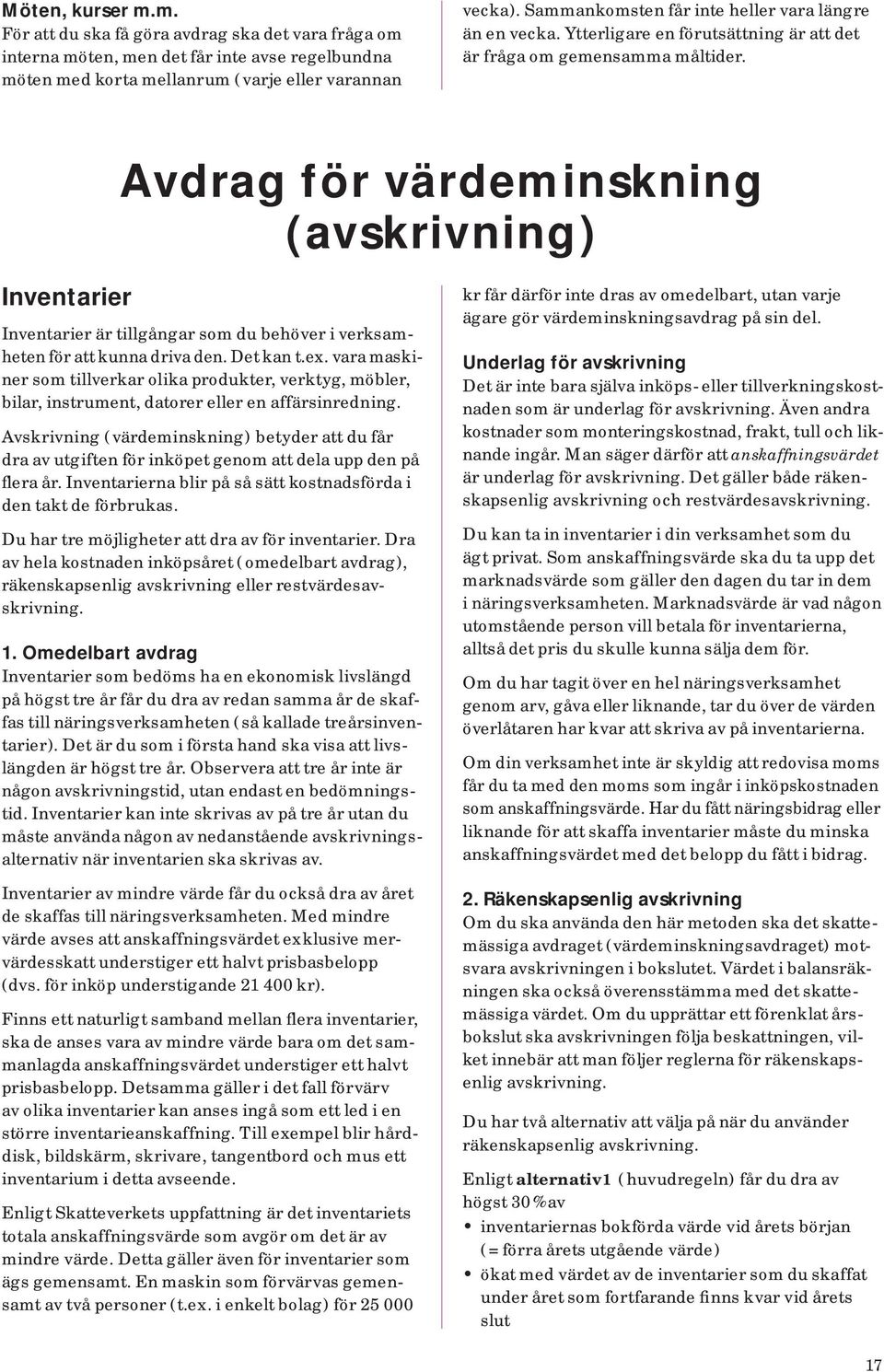 Avdrag för värdeminskning ( avskrivning ) Inventarier Inventarier är tillgångar som du behöver i verksamheten för att kunna driva den. Det kan t.ex.