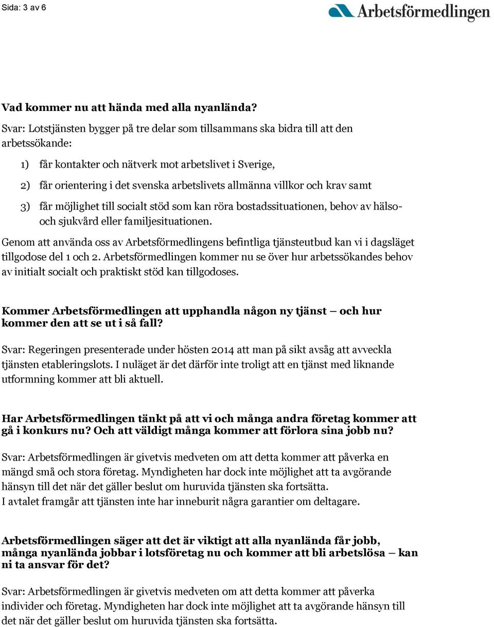 allmänna villkor och krav samt 3) får möjlighet till socialt stöd som kan röra bostadssituationen, behov av hälsooch sjukvård eller familjesituationen.