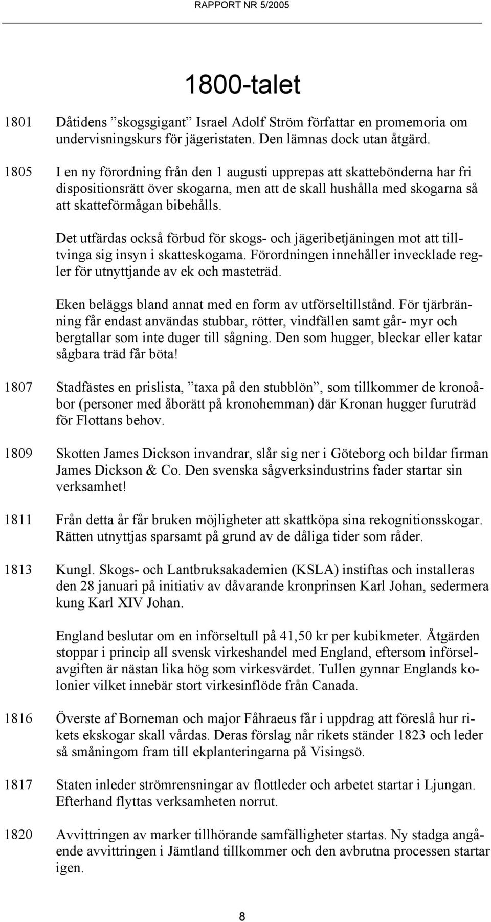 Det utfärdas också förbud för skogs- och jägeribetjäningen mot att tilltvinga sig insyn i skatteskogama. Förordningen innehåller invecklade regler för utnyttjande av ek och masteträd.