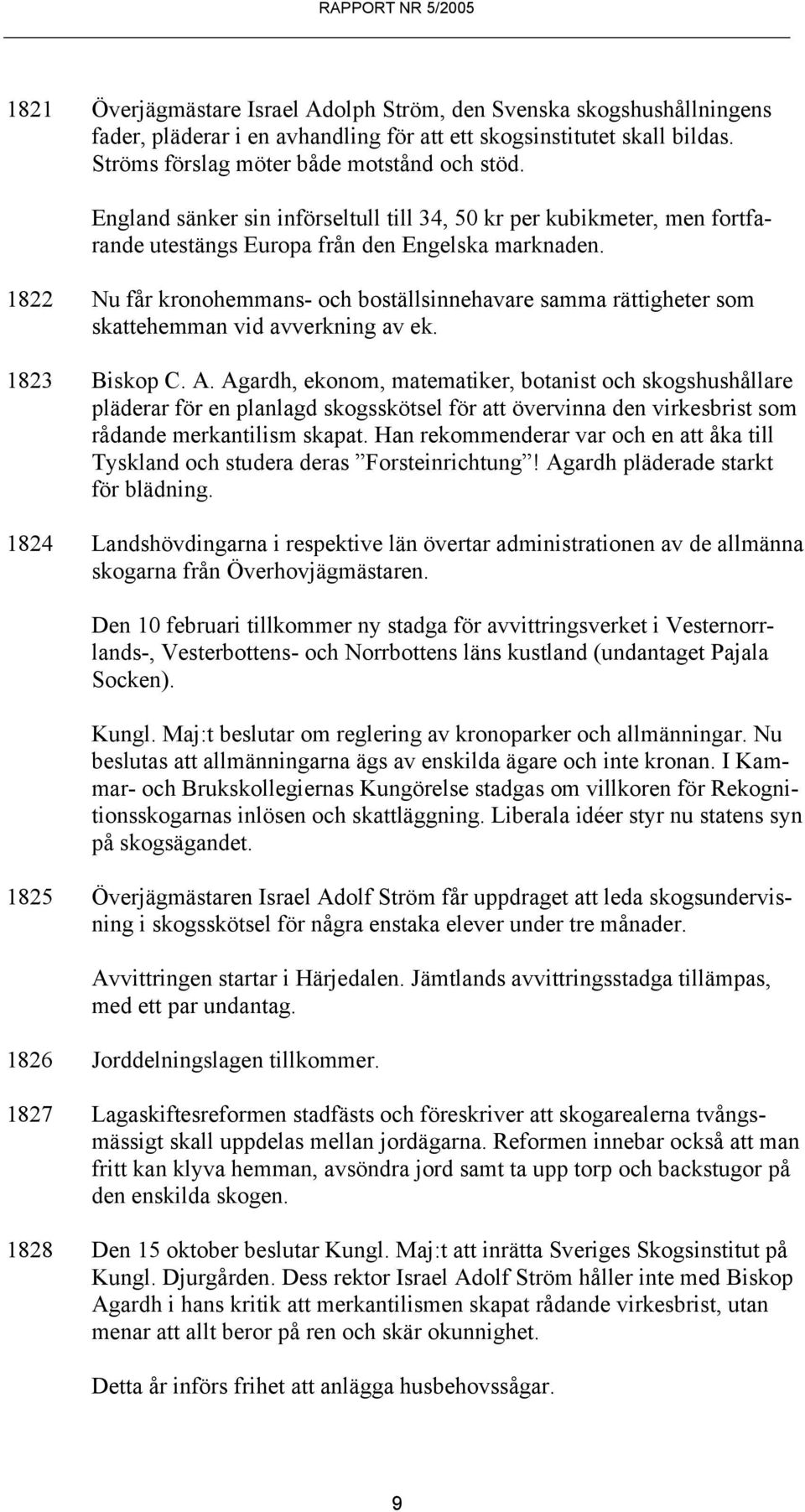 1822 Nu får kronohemmans- och boställsinnehavare samma rättigheter som skattehemman vid avverkning av ek. 1823 Biskop C. A.