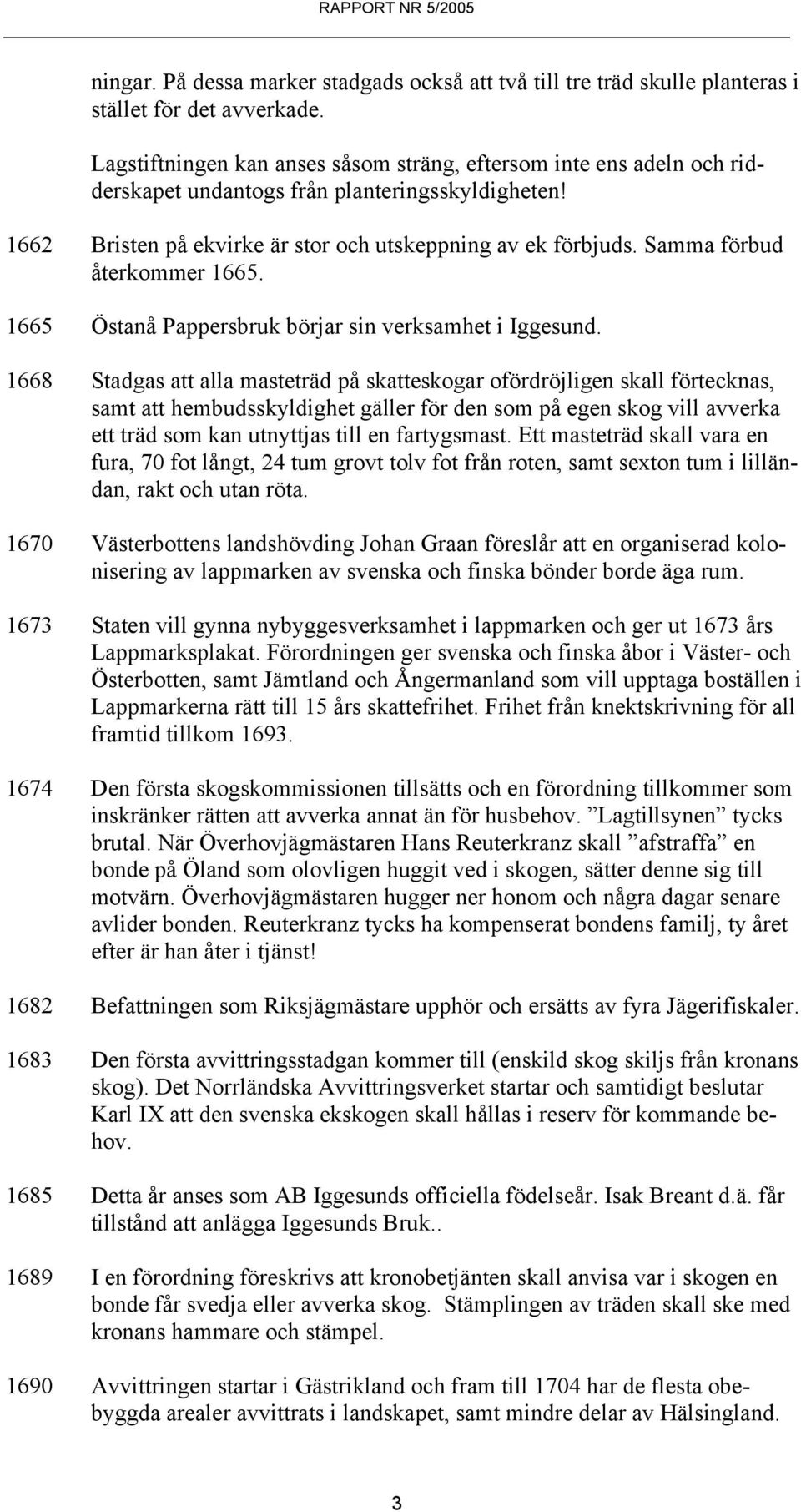 Samma förbud återkommer 1665. 1665 Östanå Pappersbruk börjar sin verksamhet i Iggesund.