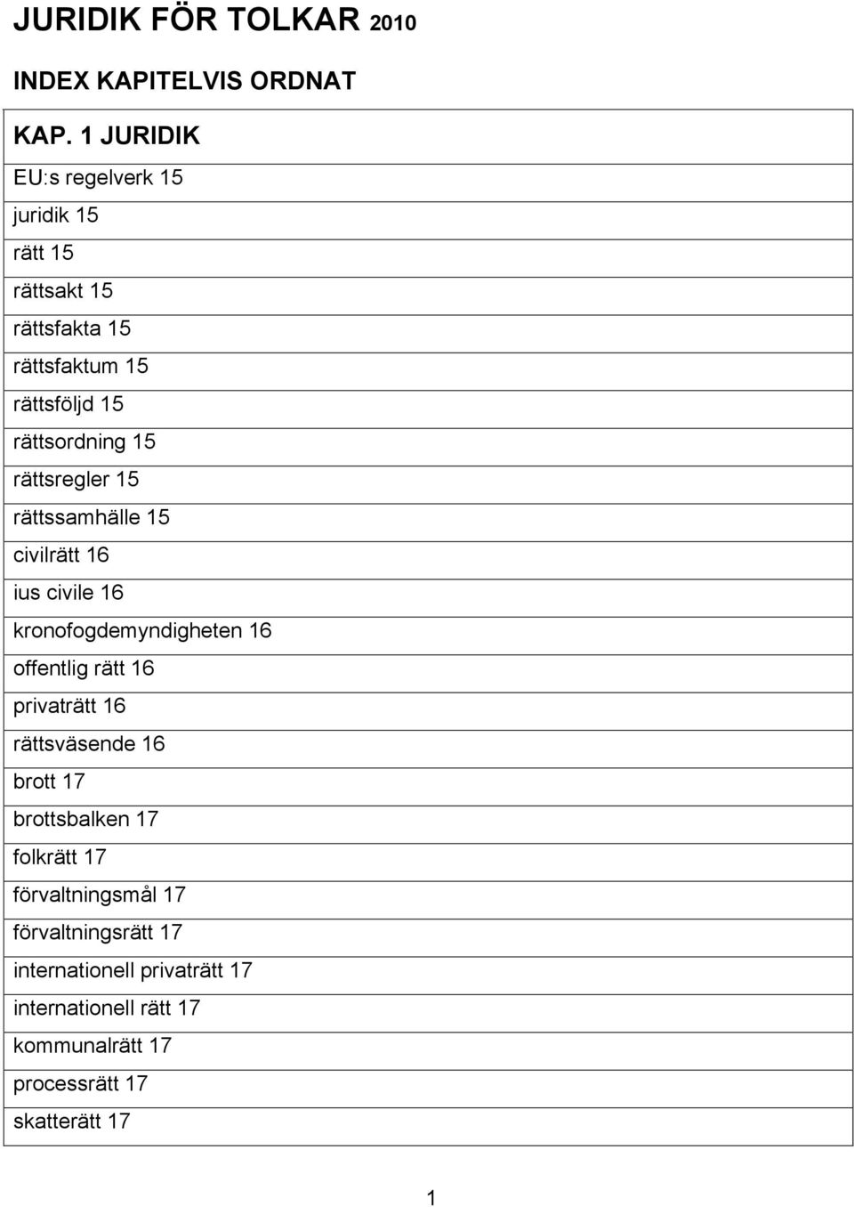 rättsregler 15 rättssamhälle 15 civilrätt 16 ius civile 16 kronofogdemyndigheten 16 offentlig rätt 16 privaträtt 16