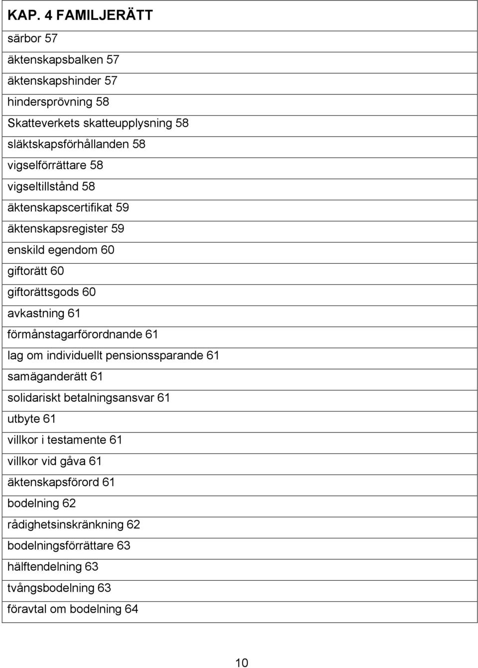 förmånstagarförordnande 61 lag om individuellt pensionssparande 61 samäganderätt 61 solidariskt betalningsansvar 61 utbyte 61 villkor i testamente 61