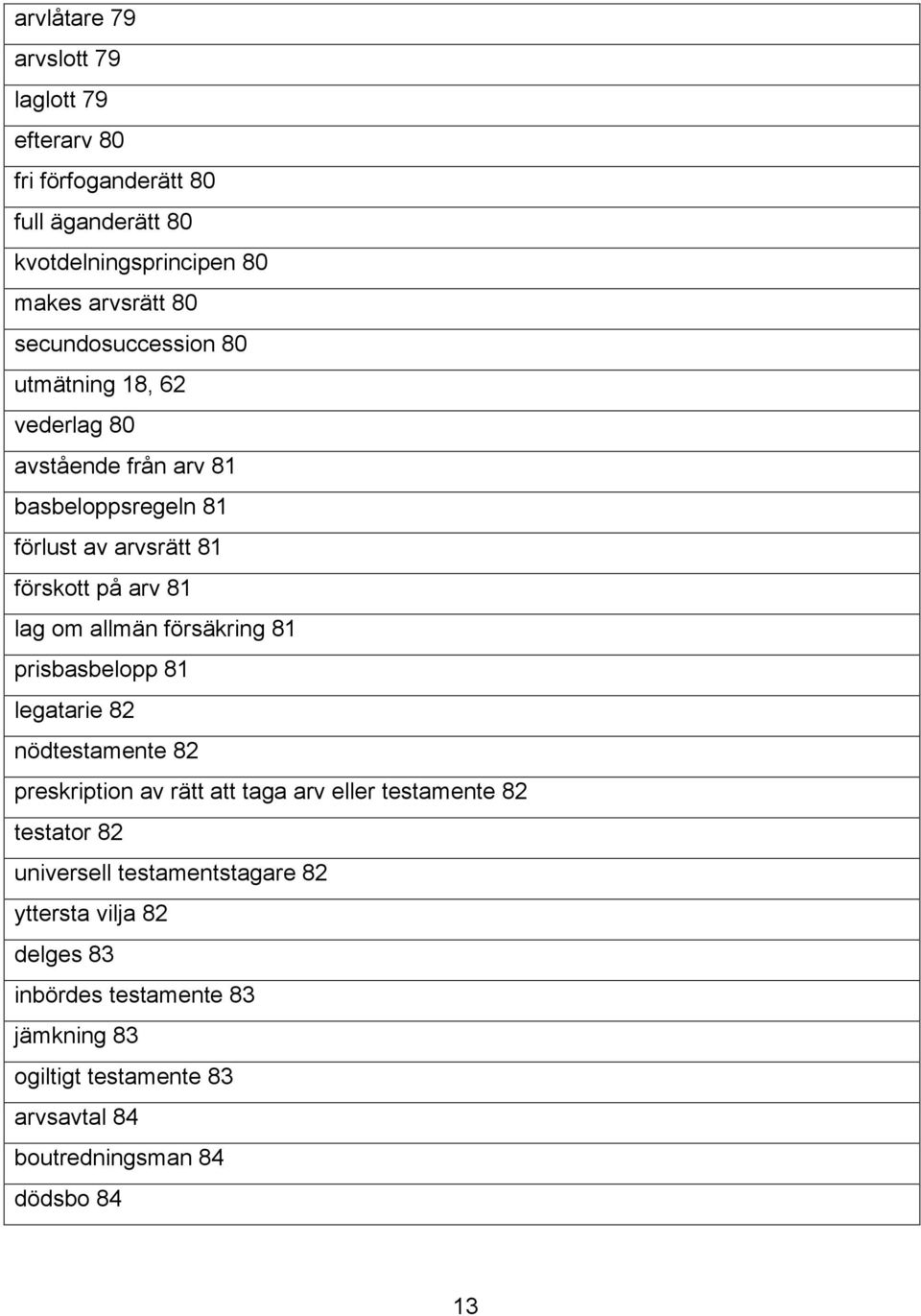 allmän försäkring 81 prisbasbelopp 81 legatarie 82 nödtestamente 82 preskription av rätt att taga arv eller testamente 82 testator 82