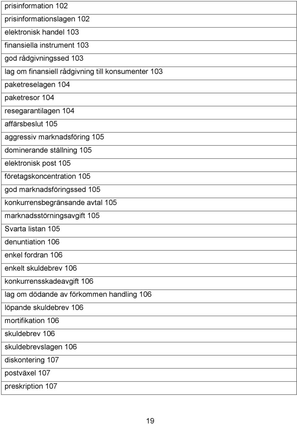 god marknadsföringssed 105 konkurrensbegränsande avtal 105 marknadsstörningsavgift 105 Svarta listan 105 denuntiation 106 enkel fordran 106 enkelt skuldebrev 106