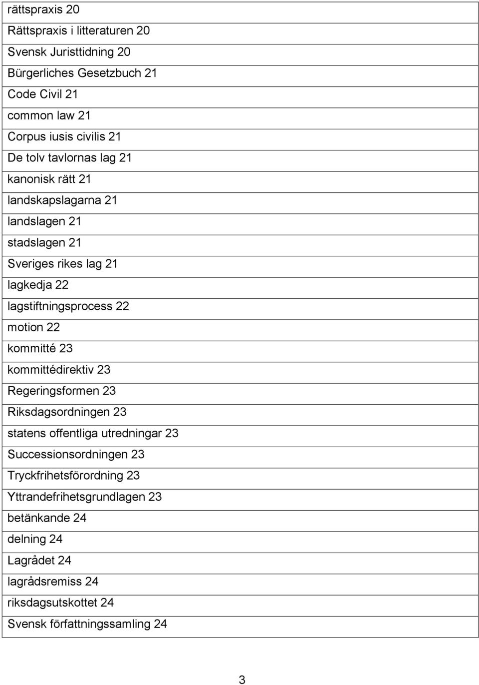 motion 22 kommitté 23 kommittédirektiv 23 Regeringsformen 23 Riksdagsordningen 23 statens offentliga utredningar 23 Successionsordningen 23