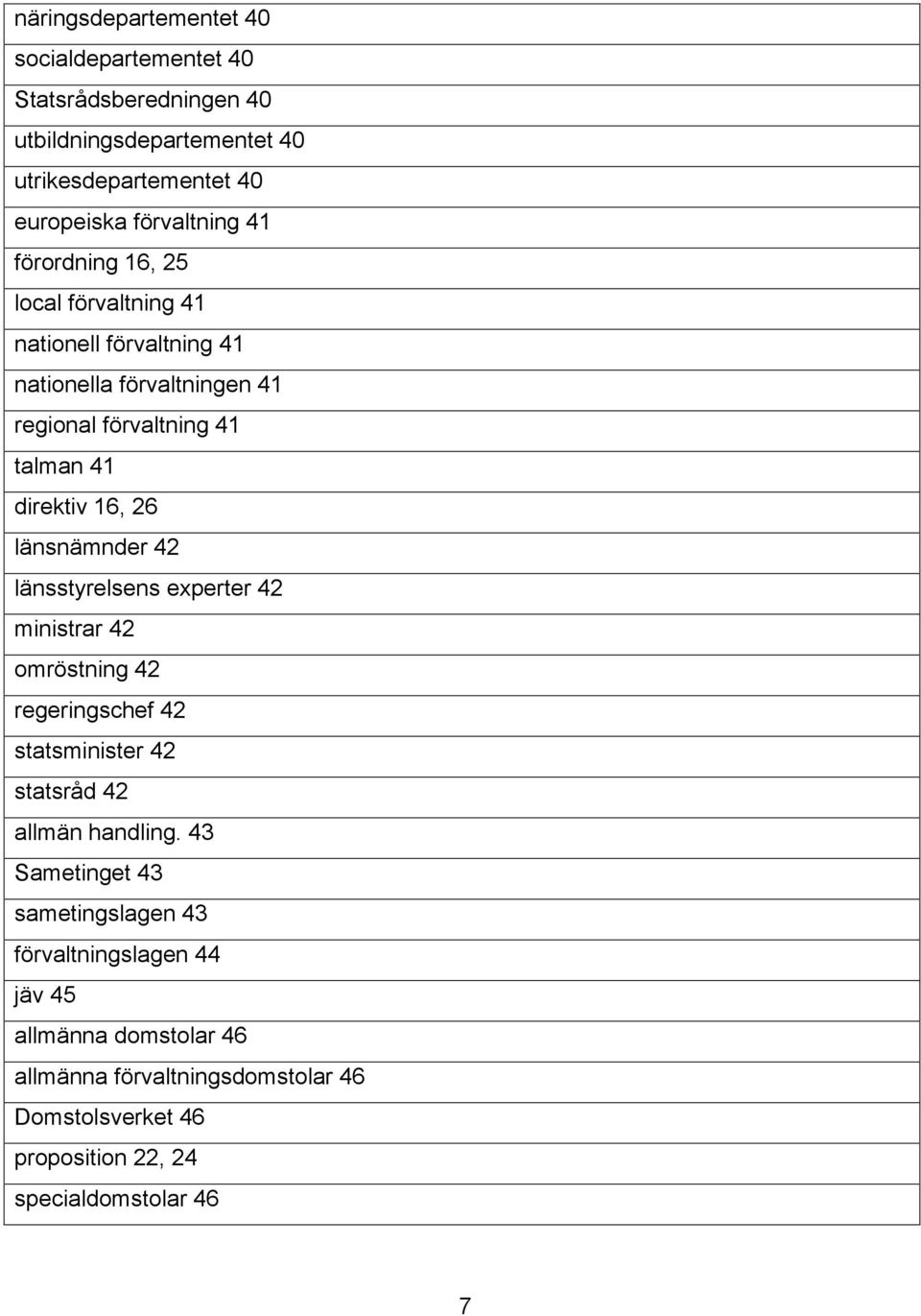 länsnämnder 42 länsstyrelsens experter 42 ministrar 42 omröstning 42 regeringschef 42 statsminister 42 statsråd 42 allmän handling.