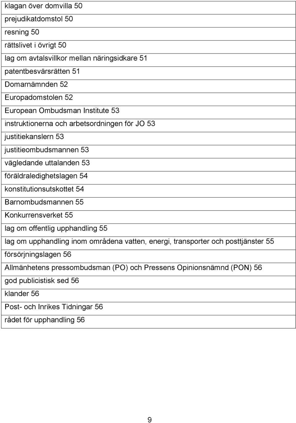 konstitutionsutskottet 54 Barnombudsmannen 55 Konkurrensverket 55 lag om offentlig upphandling 55 lag om upphandling inom områdena vatten, energi, transporter och posttjänster 55