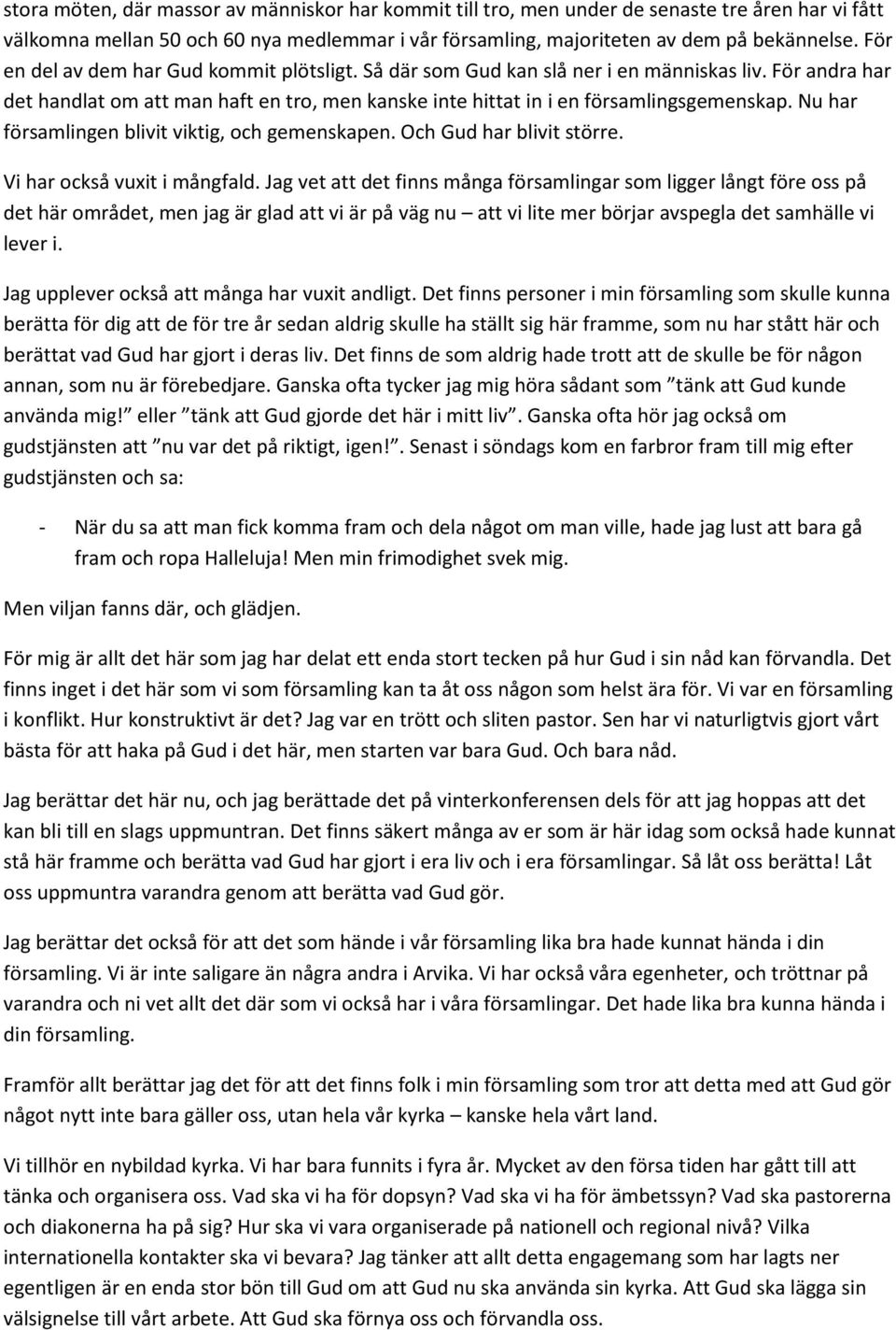 Nu har församlingen blivit viktig, och gemenskapen. Och Gud har blivit större. Vi har också vuxit i mångfald.