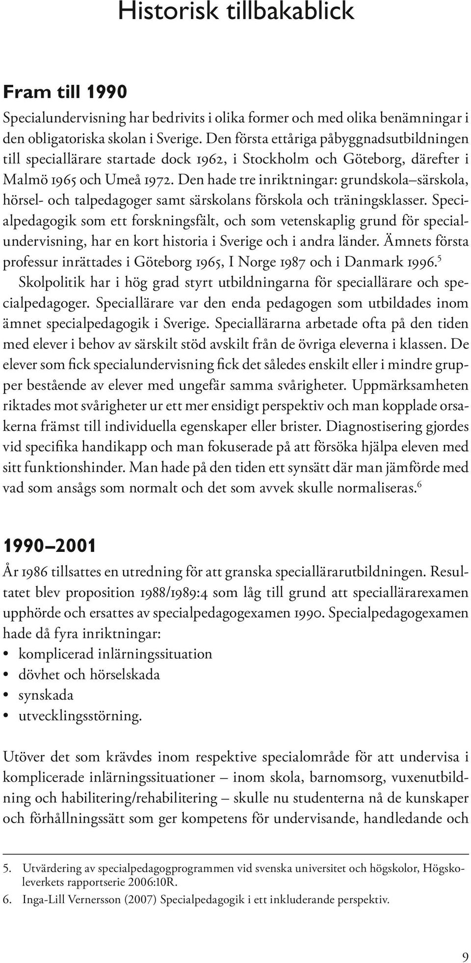 Den hade tre inriktningar: grundskola särskola, hörsel- och talpedagoger samt särskolans förskola och träningsklasser.