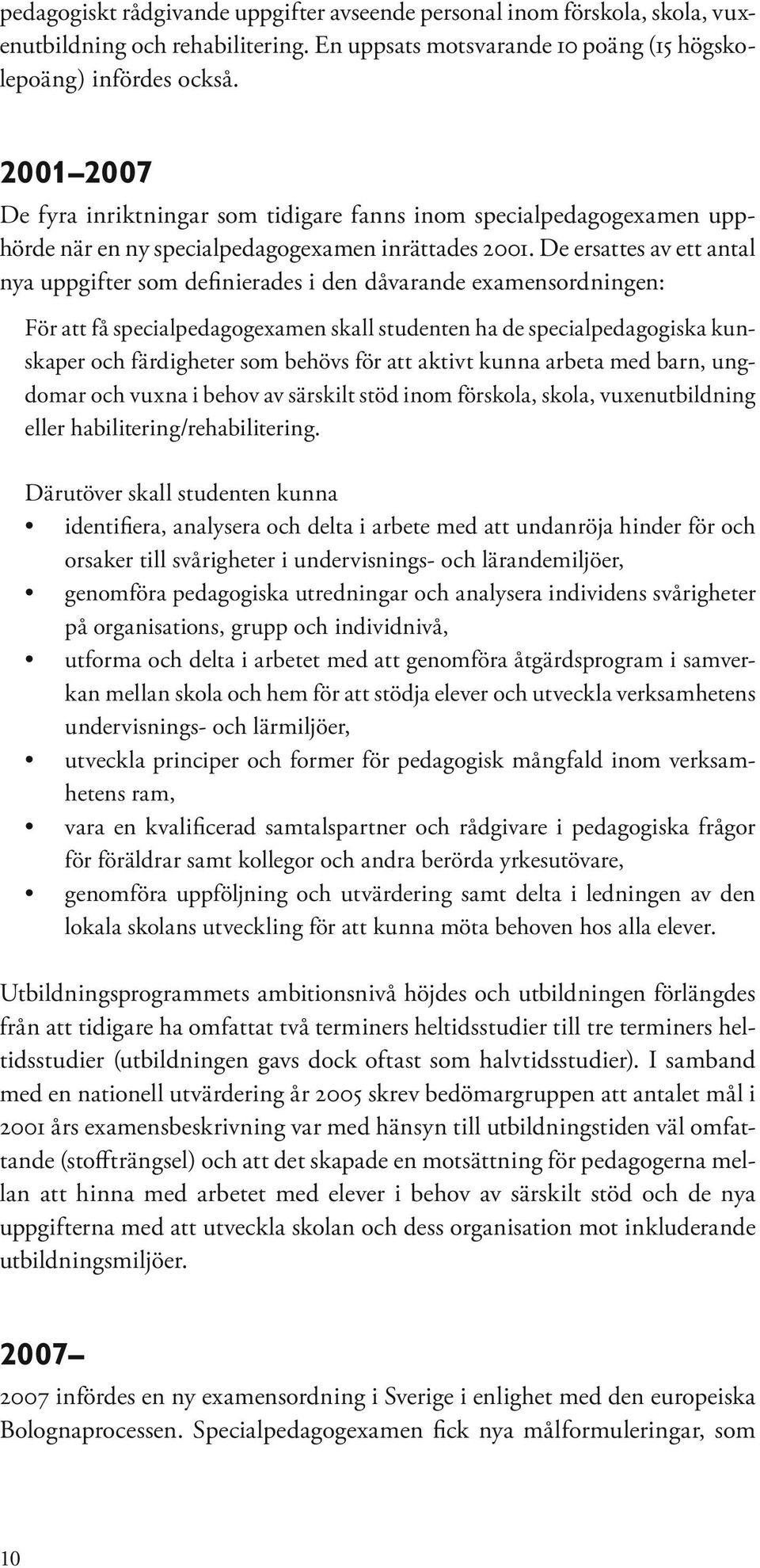 De ersattes av ett antal nya uppgifter som definierades i den dåvarande examensordningen: För att få specialpedagogexamen skall studenten ha de specialpedagogiska kunskaper och färdigheter som behövs