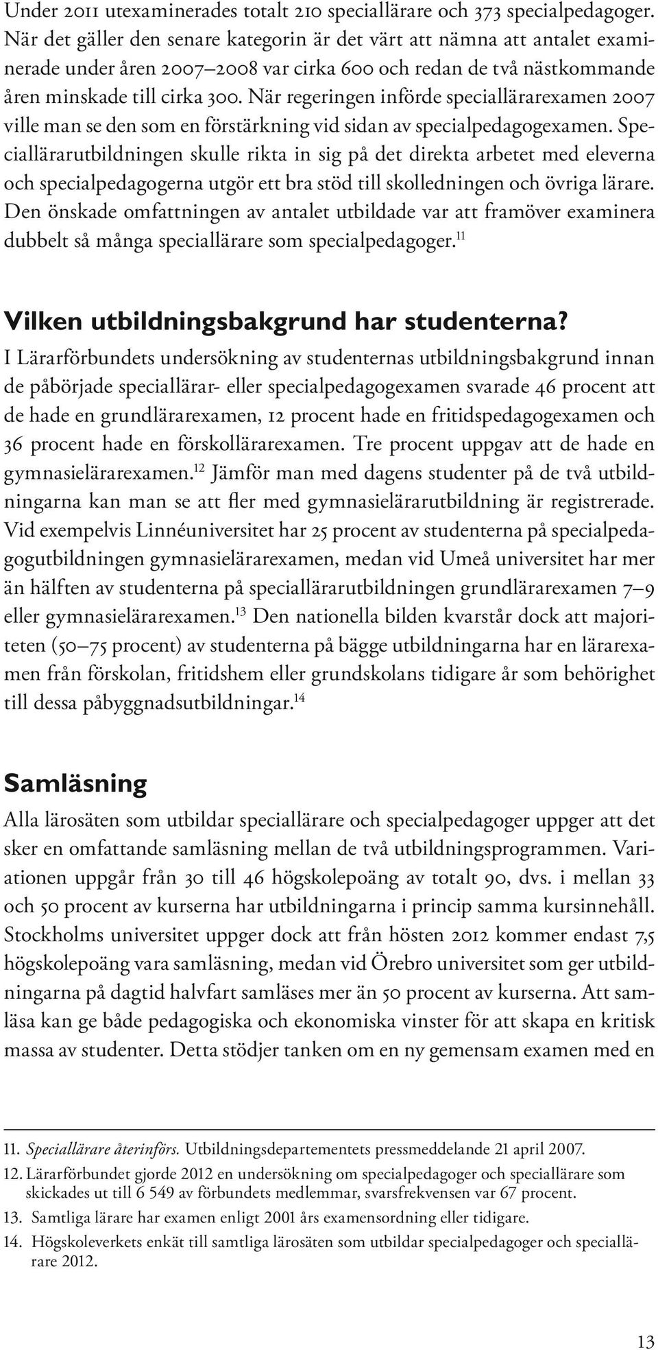 När regeringen införde speciallärarexamen 2007 ville man se den som en förstärkning vid sidan av specialpedagogexamen.