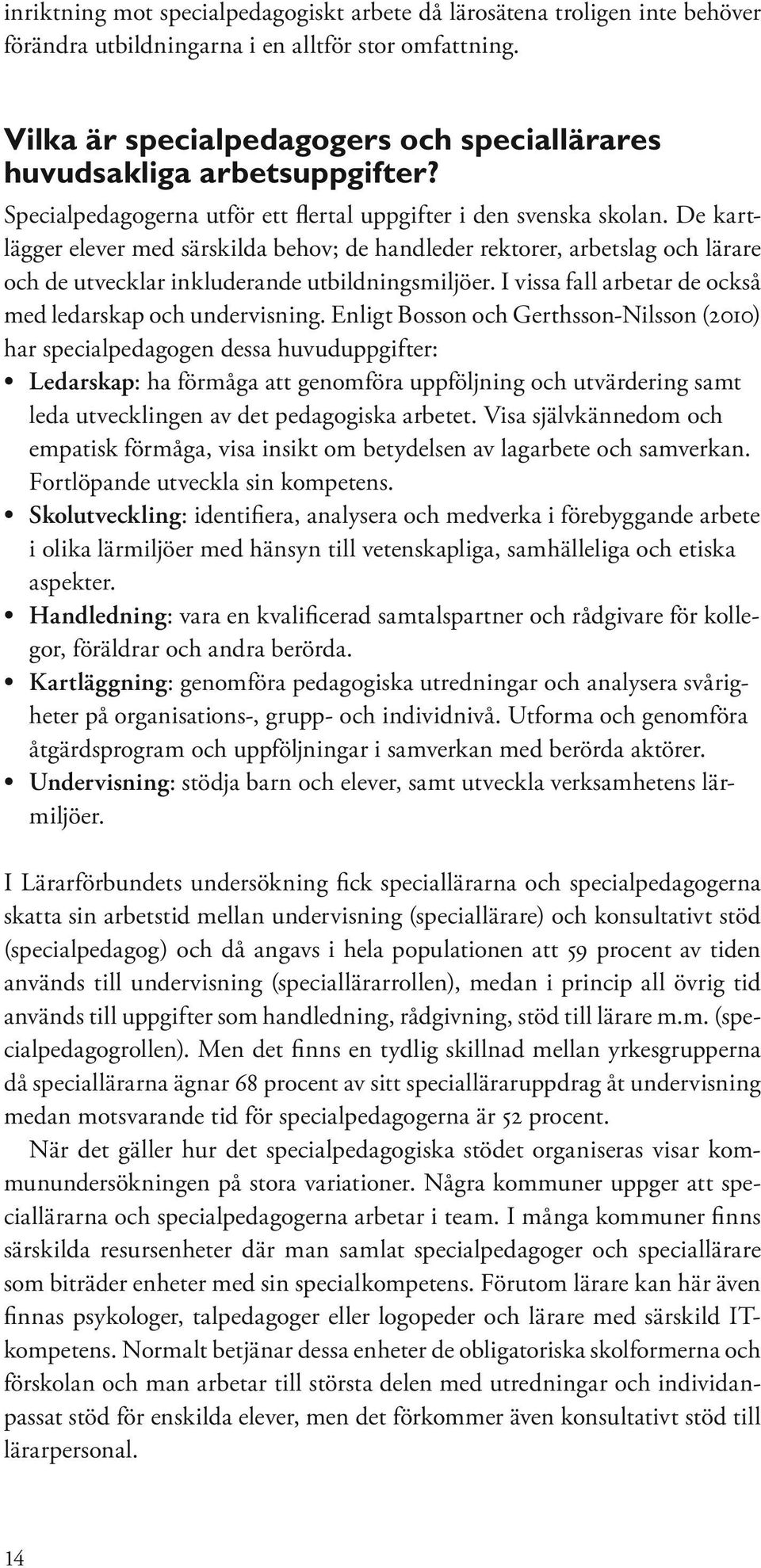 De kartlägger elever med särskilda behov; de handleder rektorer, arbetslag och lärare och de utvecklar inkluderande utbildningsmiljöer. I vissa fall arbetar de också med ledarskap och undervisning.