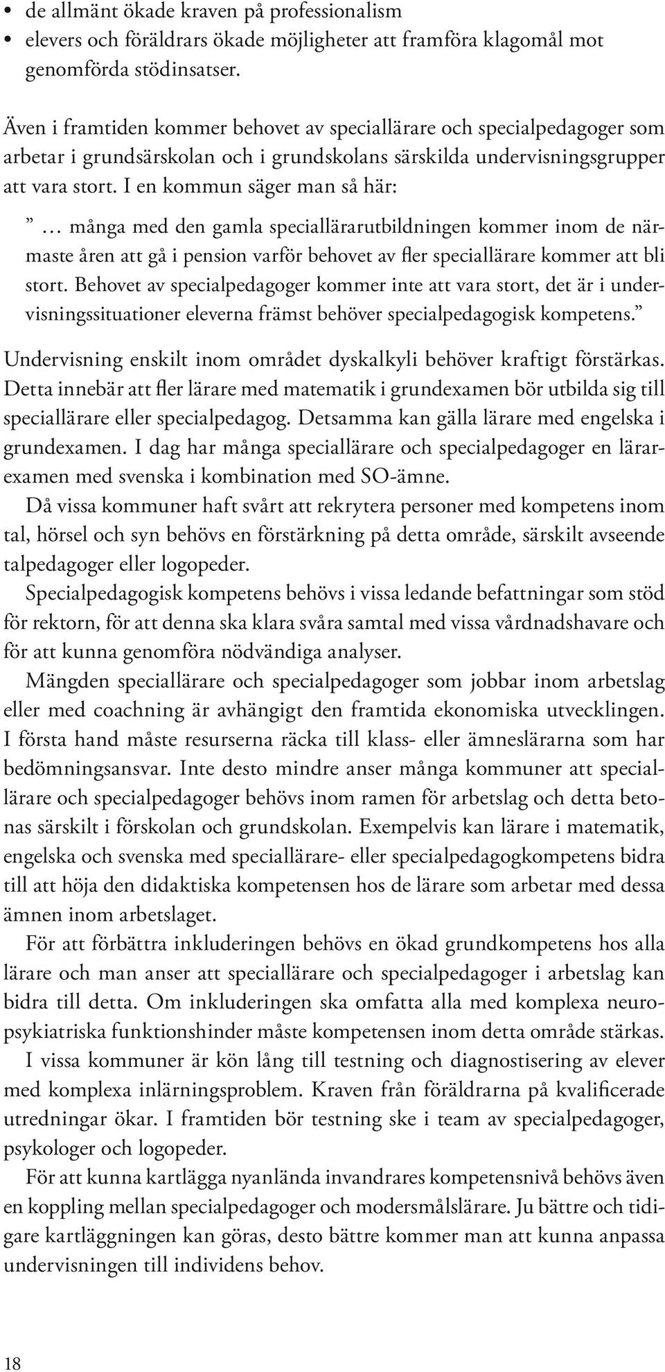 I en kommun säger man så här: många med den gamla speciallärarutbildningen kommer inom de närmaste åren att gå i pension varför behovet av fler speciallärare kommer att bli stort.