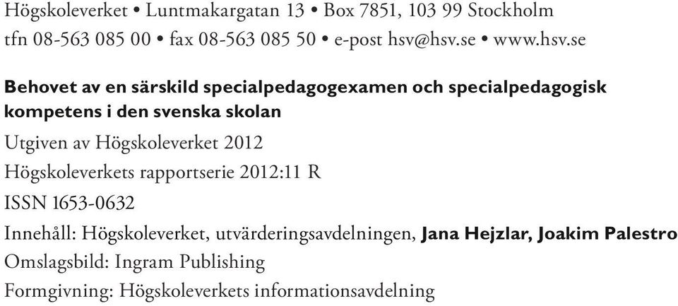 Högskoleverket 2012 Högskoleverkets rapportserie 2012:11 R ISSN 1653-0632 Innehåll: Högskoleverket,