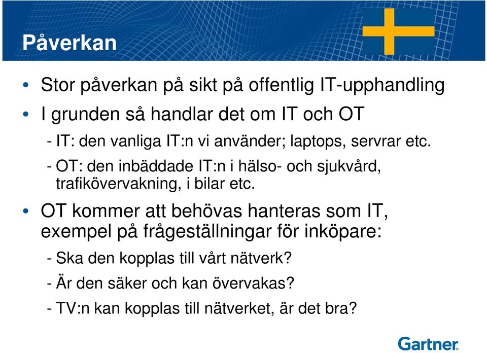 - OT: den inbäddade IT:n i hälso- och sjukvård, trafikövervakning, i bilar etc.