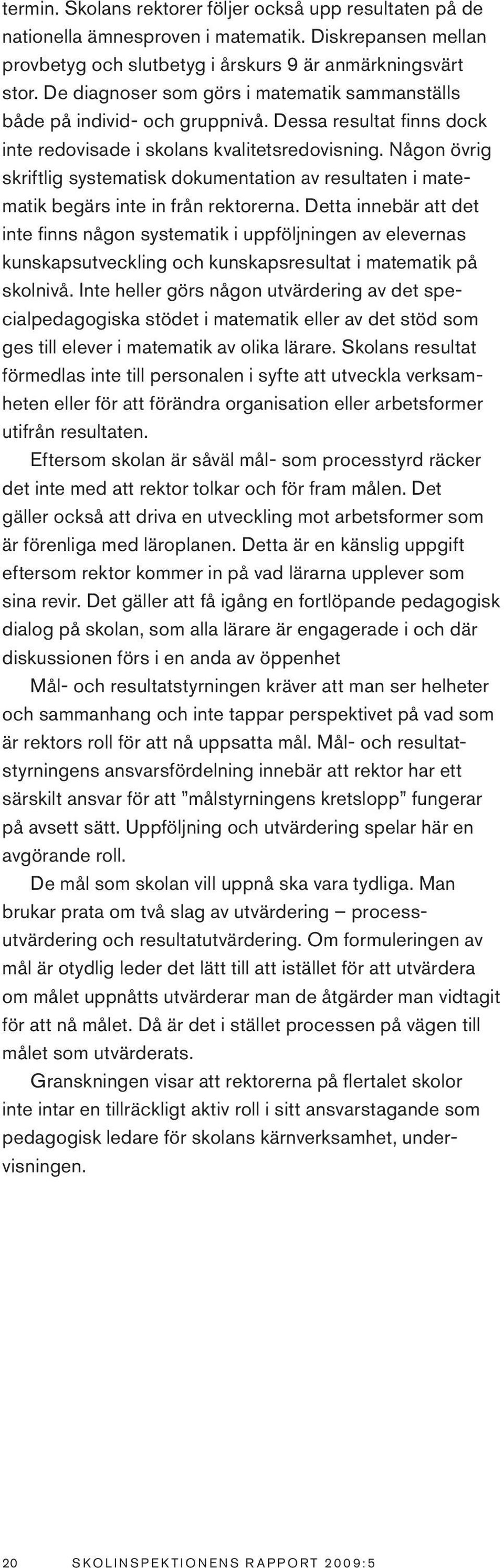 Någon övrig skriftlig systematisk dokumentation av resultaten i matematik begärs inte in från rektorerna.