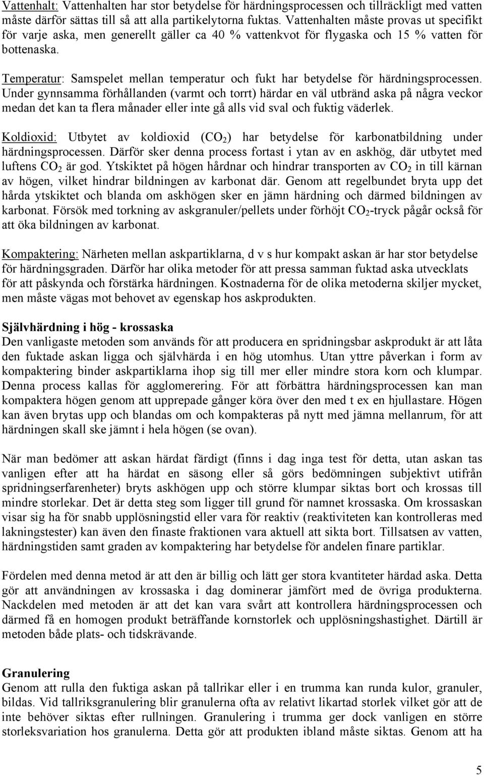 Temperatur: Samspelet mellan temperatur och fukt har betydelse för härdningsprocessen.