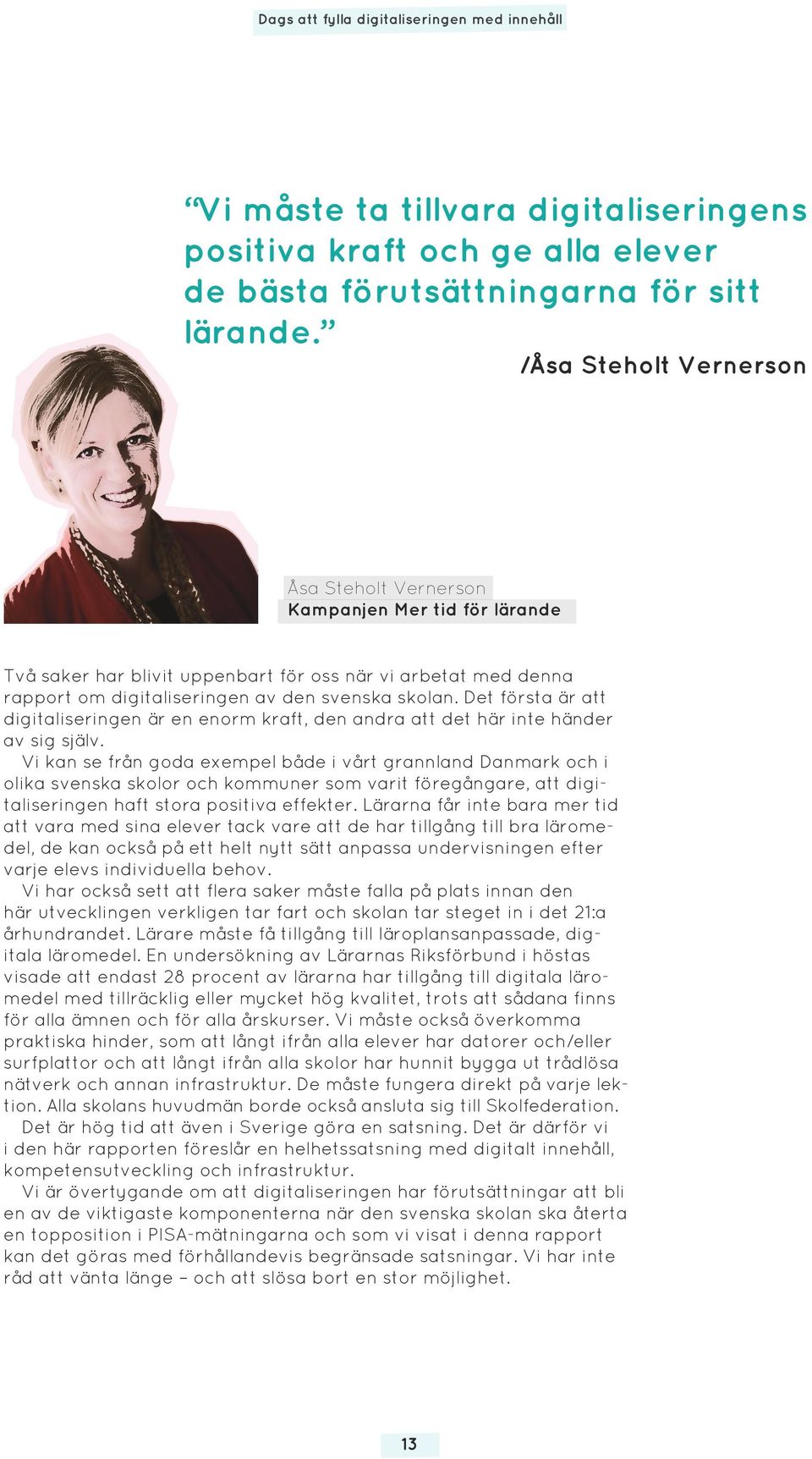 Det första är att digitaliseringen är en enorm kraft, den andra att det här inte händer av sig själv.