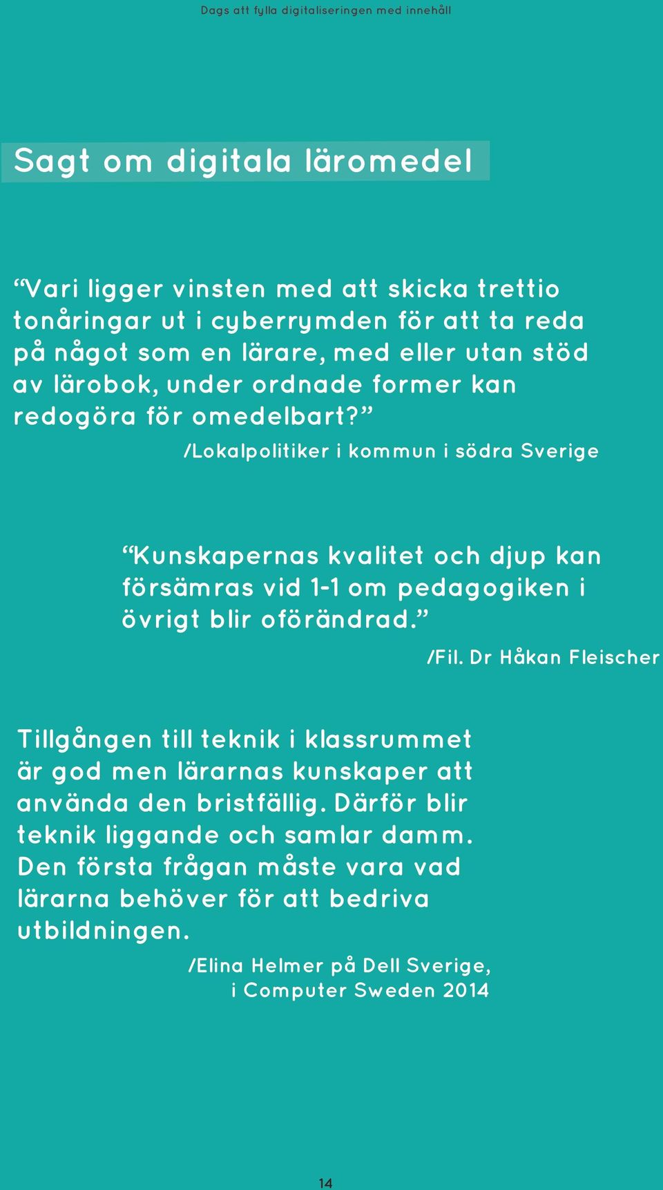 /Lokalpolitiker i kommun i södra Sverige Kunskapernas kvalitet och djup kan försämras vid 1-1 om pedagogiken i övrigt blir oförändrad. /Fil.