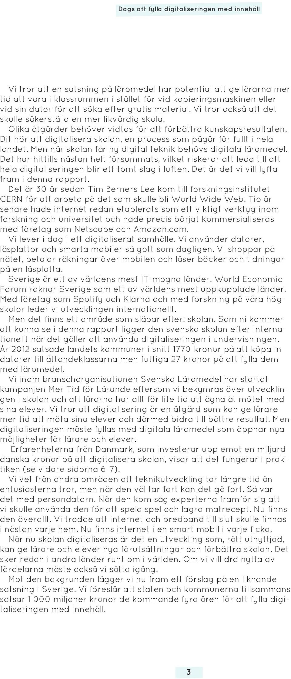 Dit hör att digitalisera skolan, en process som pågår för fullt i hela landet. Men när skolan får ny digital teknik behövs digitala läromedel.